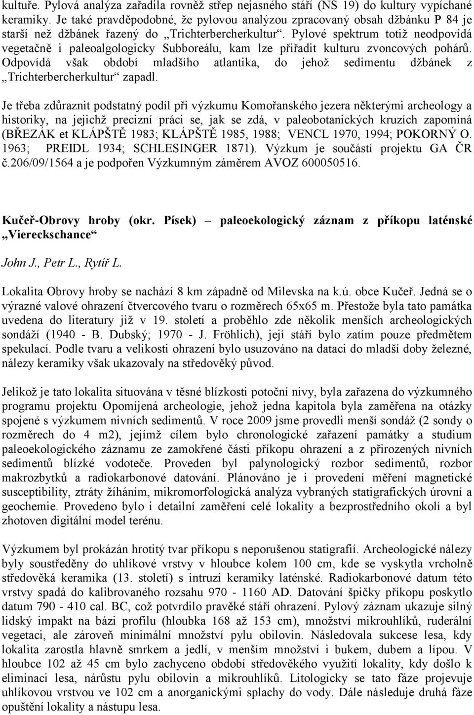 Pylové spektrum totiţ neodpovídá vegetačně i paleoalgologicky Subboreálu, kam lze přiřadit kulturu zvoncových pohárů.