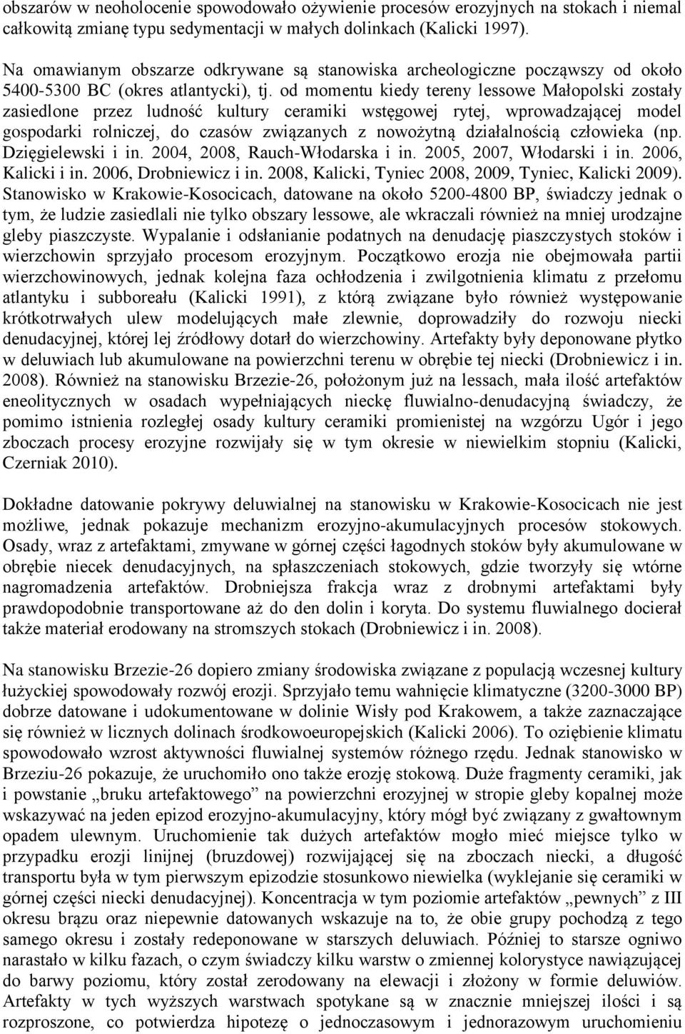 od momentu kiedy tereny lessowe Małopolski zostały zasiedlone przez ludność kultury ceramiki wstęgowej rytej, wprowadzającej model gospodarki rolniczej, do czasów związanych z nowożytną działalnością