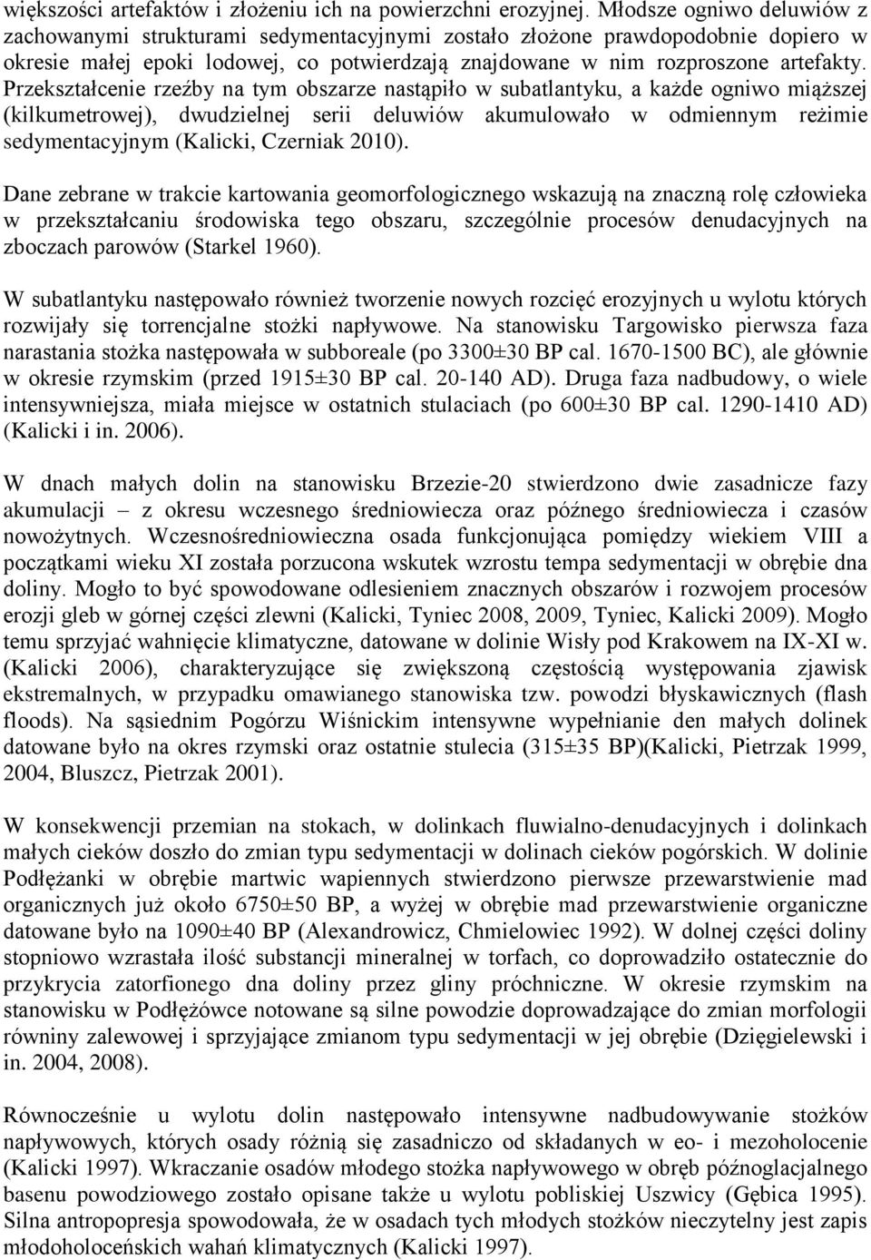 Przekształcenie rzeźby na tym obszarze nastąpiło w subatlantyku, a każde ogniwo miąższej (kilkumetrowej), dwudzielnej serii deluwiów akumulowało w odmiennym reżimie sedymentacyjnym (Kalicki, Czerniak