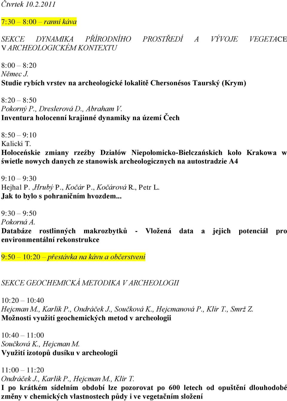 Holoceńskie zmiany rzeźby Działów Niepołomicko-Bielczańskich koło Krakowa w świetle nowych danych ze stanowisk archeologicznych na autostradzie A4 9:10 9:30 Hejhal P.,Hrubý P., Kočár P., Kočárová R.