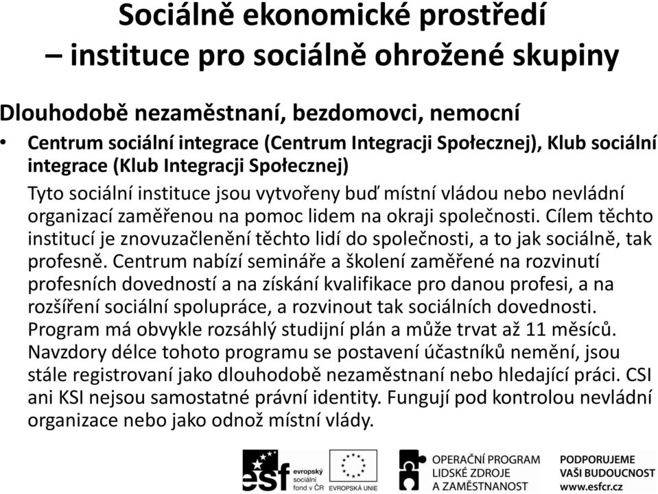 Cílem těchto institucí je znovuzačlenění těchto lidí do společnosti, a to jak sociálně, tak profesně.