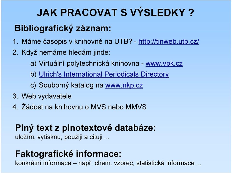cz b) Ulrich's International Periodicals Directory c) Souborný katalog na www.nkp.cz 3. Web vydavatele 4.
