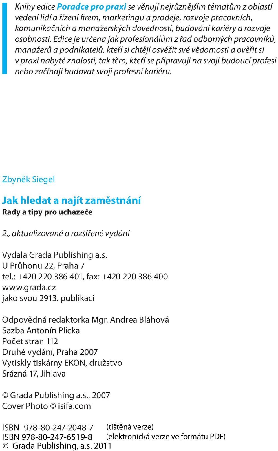 Edice je určena jak profesionálům z řad odborných pracovníků, manažerů a podnikatelů, kteří si chtějí osvěžit své vědomosti a ověřit si v praxi nabyté znalosti, tak těm, kteří se připravují na svoji