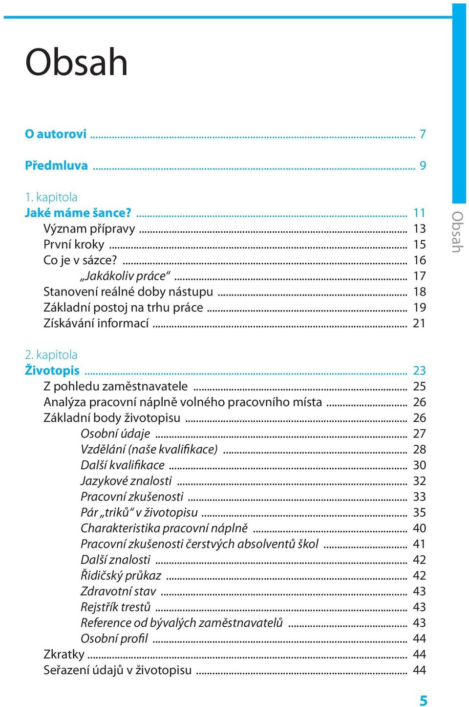 .. 26 Základní body životopisu... 26 Osobní údaje... 27 Vzdělání (naše kvalifikace)... 28 Další kvalifikace... 30 Jazykové znalosti... 32 Pracovní zkušenosti... 33 Pár triků v životopisu.