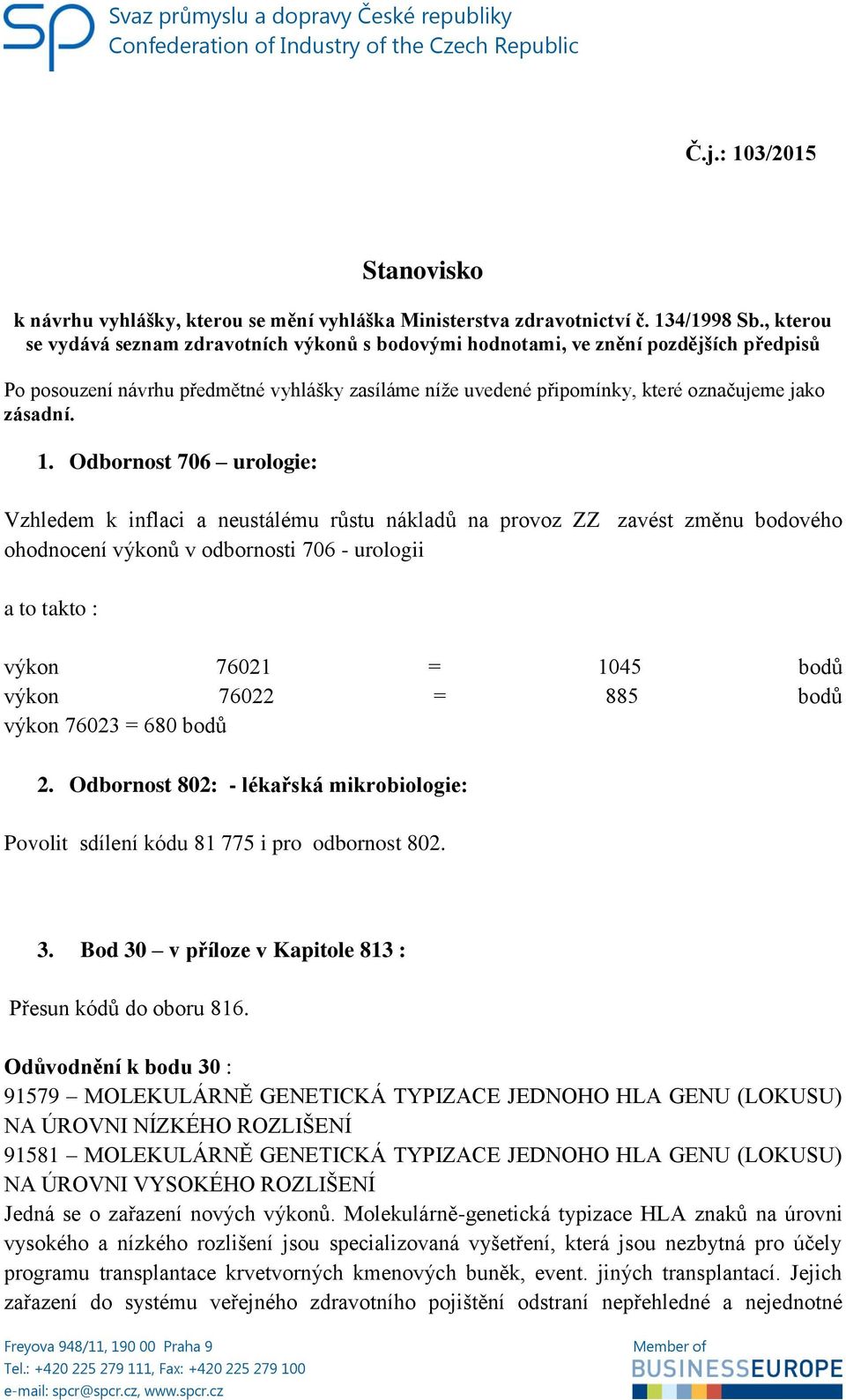 1. Odbornost 706 urologie: Vzhledem k inflaci a neustálému růstu nákladů na provoz ZZ zavést změnu bodového ohodnocení výkonů v odbornosti 706 - urologii a to takto : výkon 76021 = 1045 bodů výkon