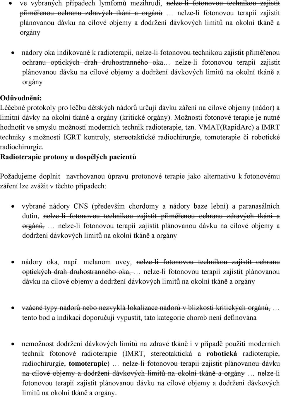 terapií zajistit plánovanou dávku na cílové objemy a dodržení dávkových limitů na okolní tkáně a orgány Odůvodnění: Léčebné protokoly pro léčbu dětských nádorů určují dávku záření na cílové objemy