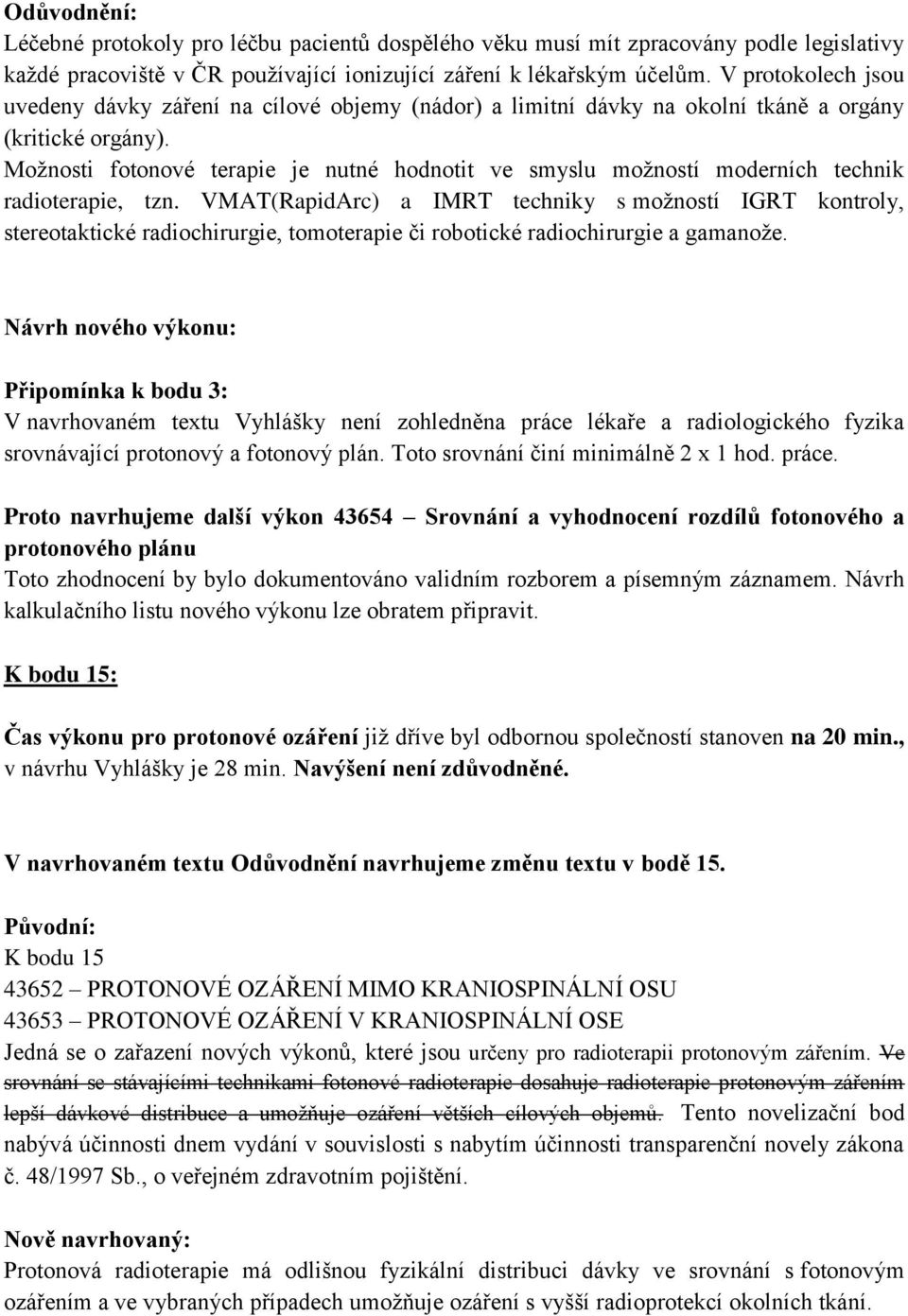 Možnosti fotonové terapie je nutné hodnotit ve smyslu možností moderních technik radioterapie, tzn.