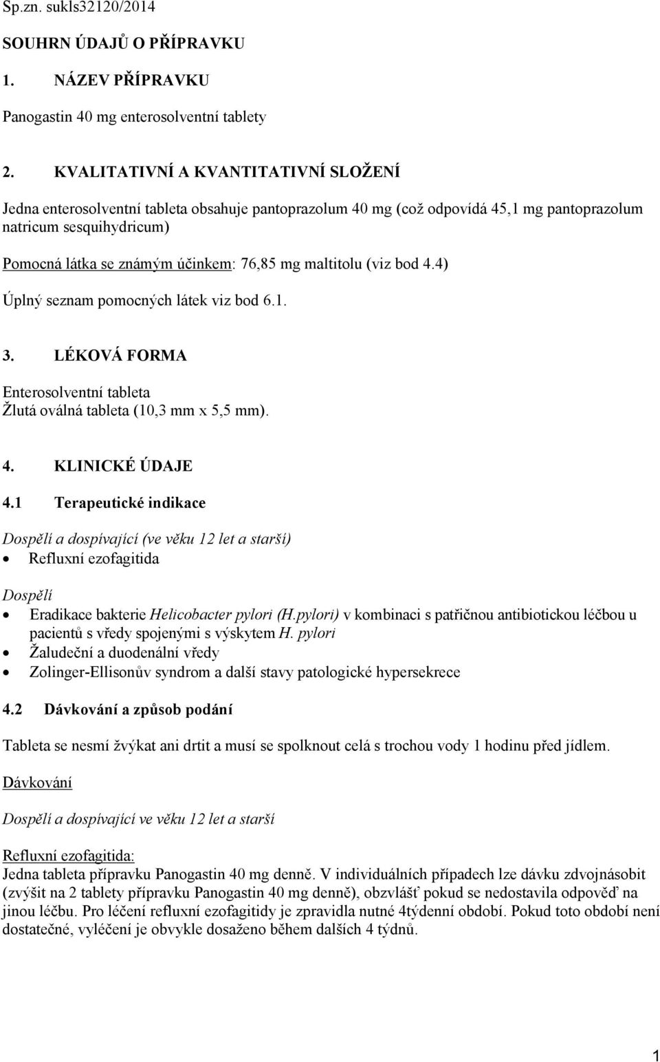 maltitolu (viz bod 4.4) Úplný seznam pomocných látek viz bod 6.1. 3. LÉKOVÁ FORMA Enterosolventní tableta Žlutá oválná tableta (10,3 mm x 5,5 mm). 4. KLINICKÉ ÚDAJE 4.