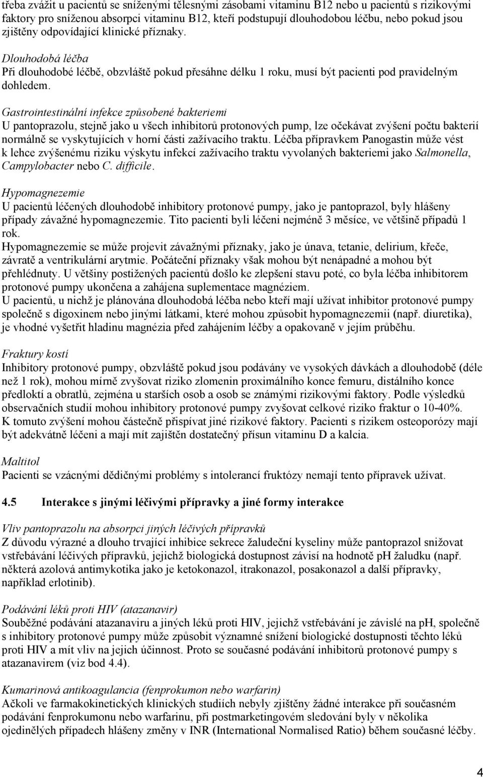 Gastrointestinální infekce způsobené bakteriemi U pantoprazolu, stejně jako u všech inhibitorů protonových pump, lze očekávat zvýšení počtu bakterií normálně se vyskytujících v horní části zažívacího