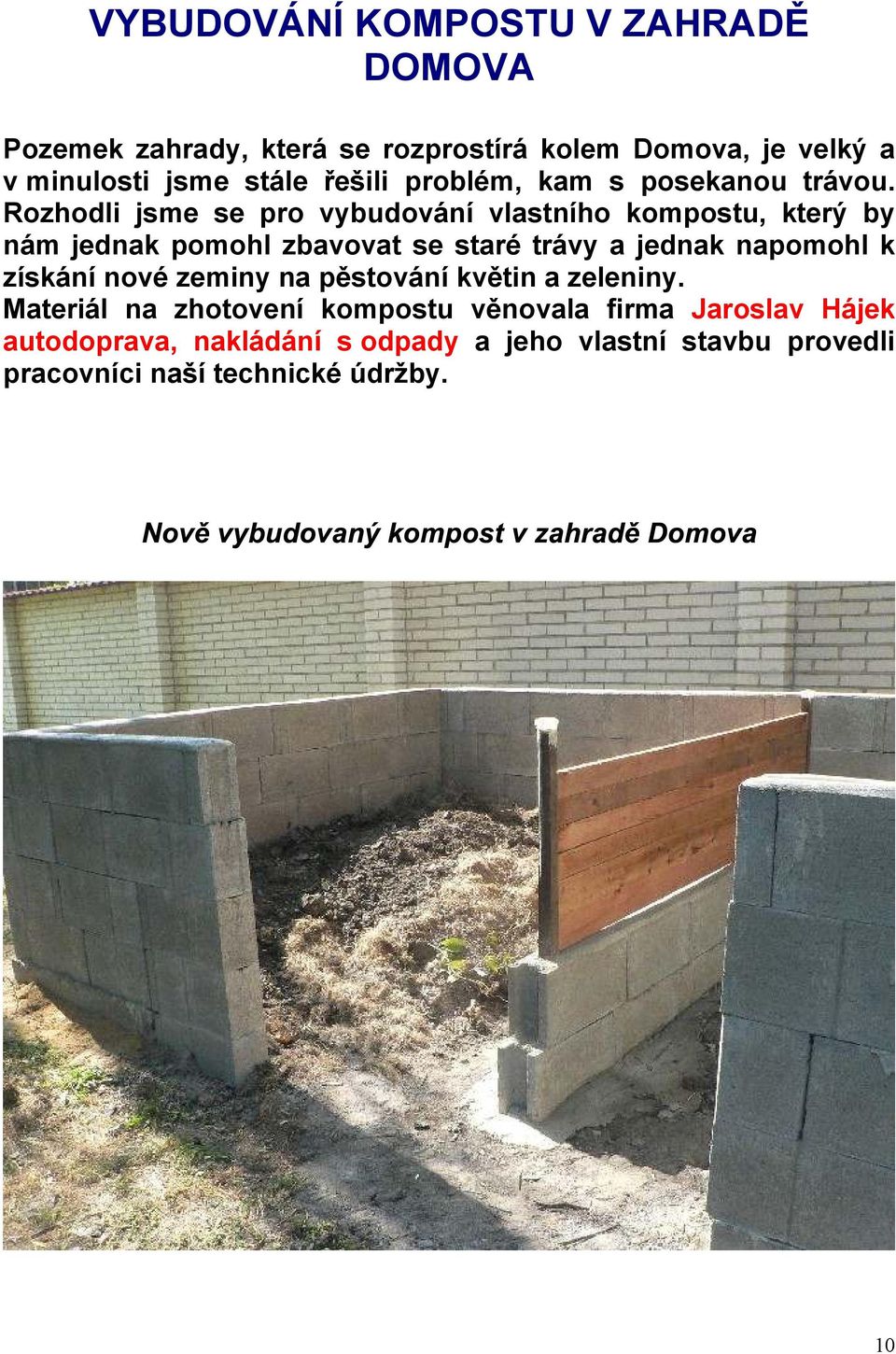 Rozhodli jsme se pro vybudování vlastního kompostu, který by nám jednak pomohl zbavovat se staré trávy a jednak napomohl k