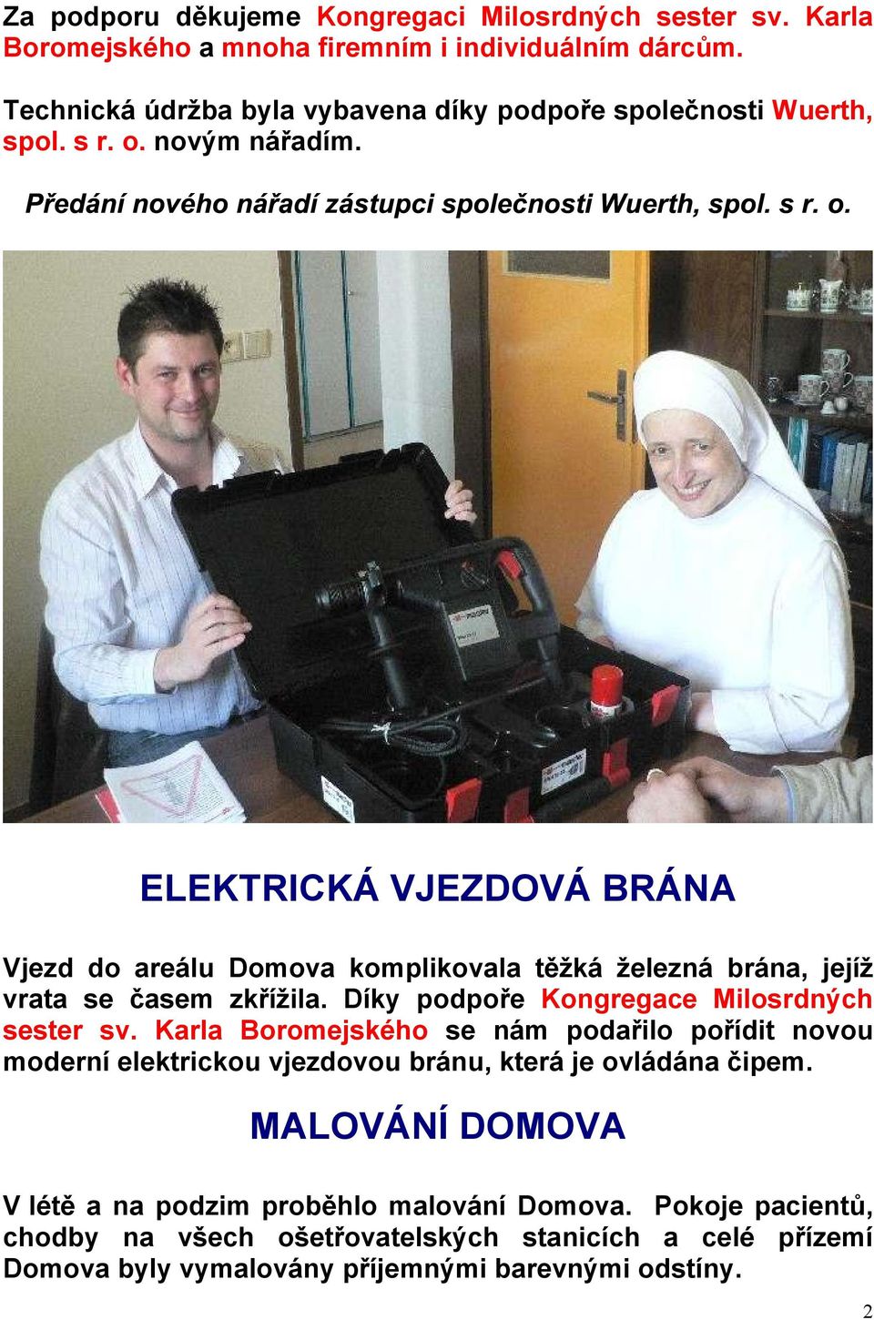 ELEKTRICKÁ VJEZDOVÁ BRÁNA Vjezd do areálu Domova komplikovala těžká železná brána, jejíž vrata se časem zkřížila. Díky podpoře Kongregace Milosrdných sester sv.