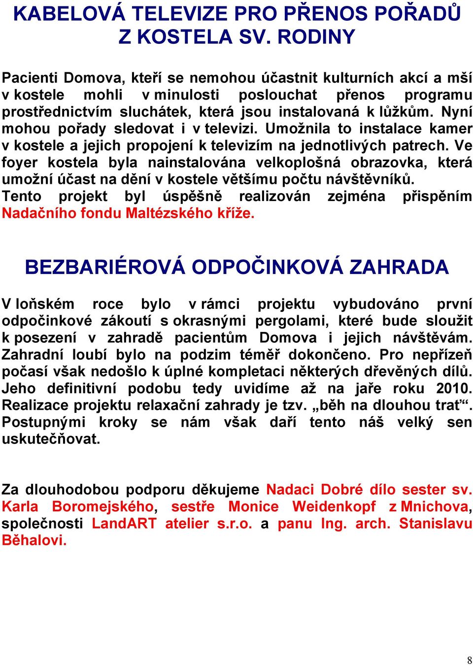 Nyní mohou pořady sledovat i v televizi. Umožnila to instalace kamer v kostele a jejich propojení k televizím na jednotlivých patrech.