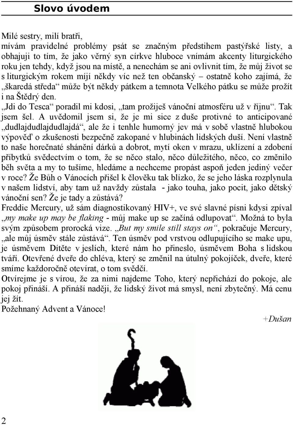 Velkého pátku se může prožít i na Štědrý den. Jdi do Tesca poradil mi kdosi, tam prožiješ vánoční atmosféru už v říjnu. Tak jsem šel.