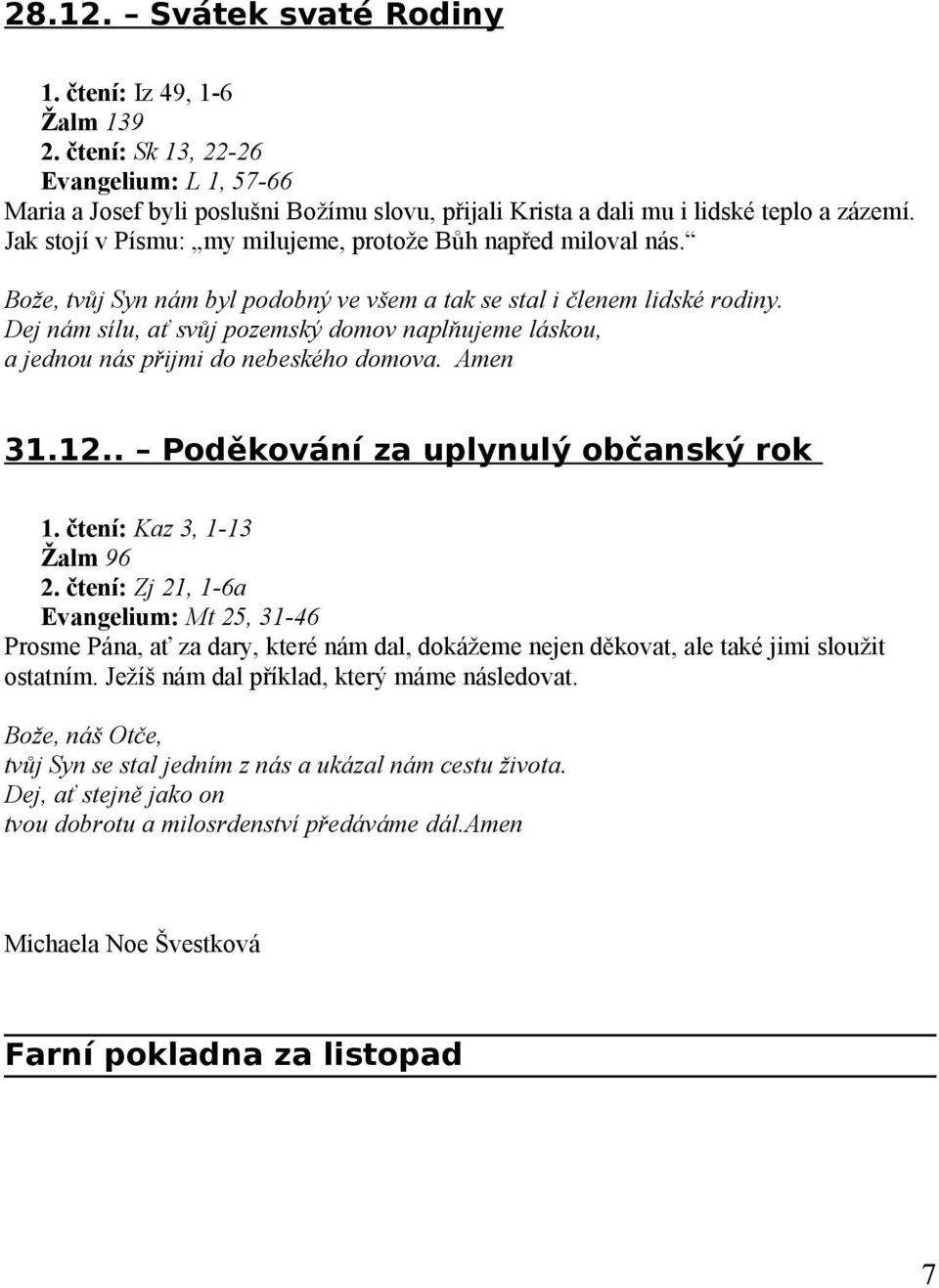 Dej nám sílu, ať svůj pozemský domov naplňujeme láskou, a jednou nás přijmi do nebeského domova. Amen 31.12.. Poděkování za uplynulý občanský rok 1. čtení: Kaz 3, 1-13 Žalm 96 2.