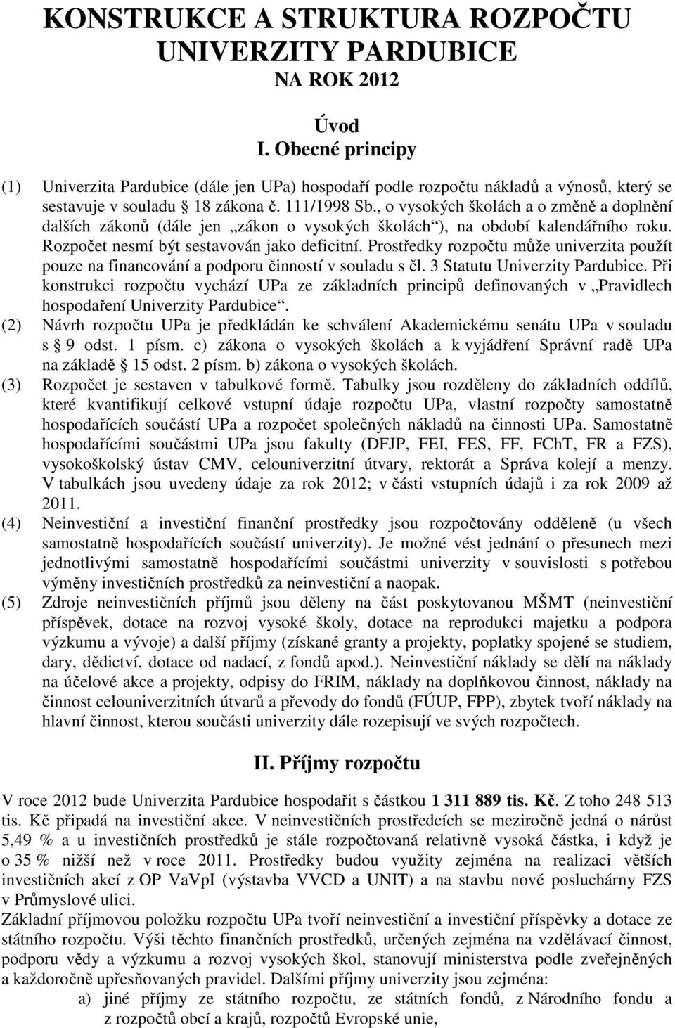 , o vysokých školách a o změně a doplnění dalších zákonů (dále jen zákon o vysokých školách ), na období kalendářního roku. Rozpočet nesmí být sestavován jako deficitní.