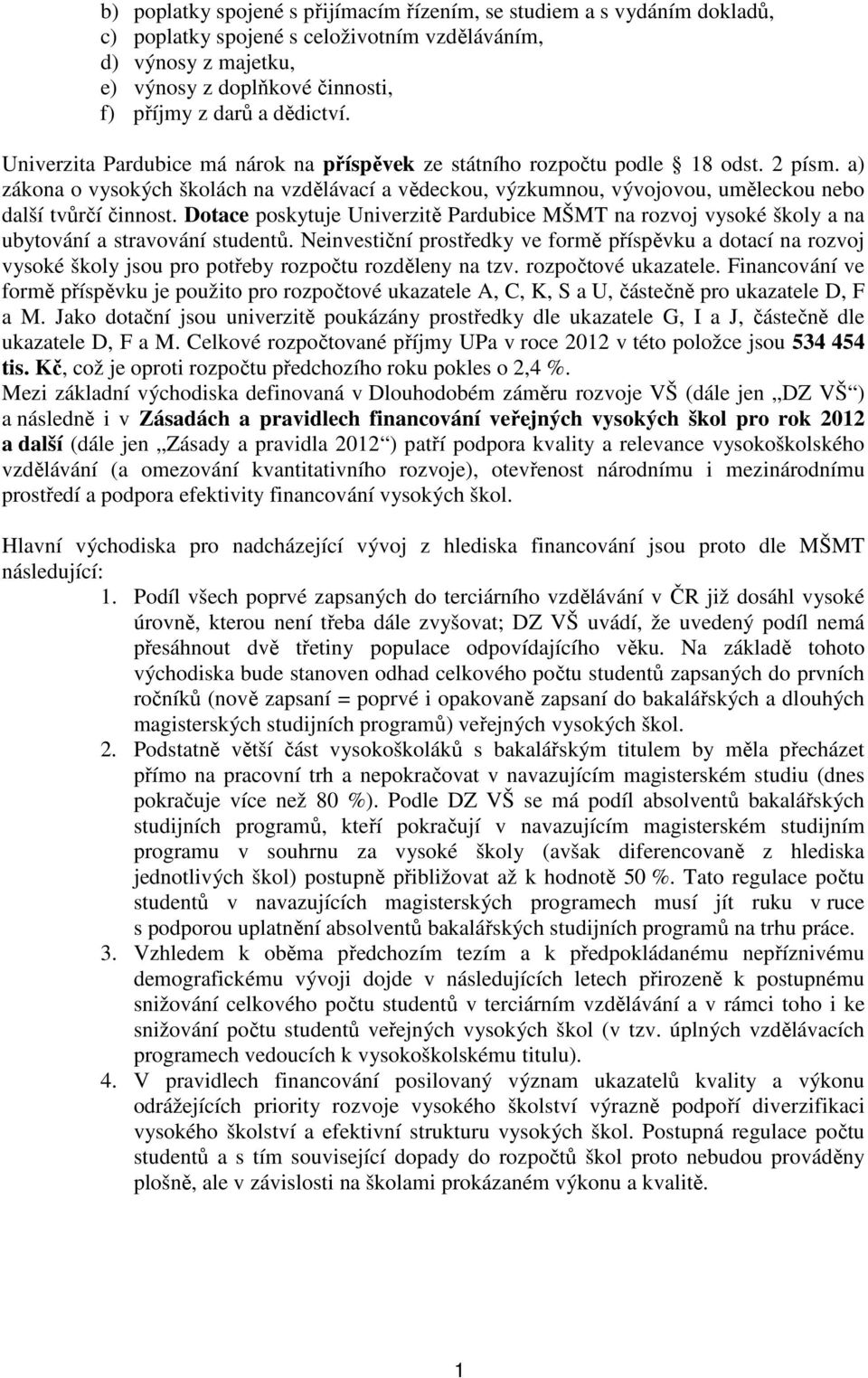 a) zákona o vysokých školách na vzdělávací a vědeckou, výzkumnou, vývojovou, uměleckou nebo další tvůrčí činnost.