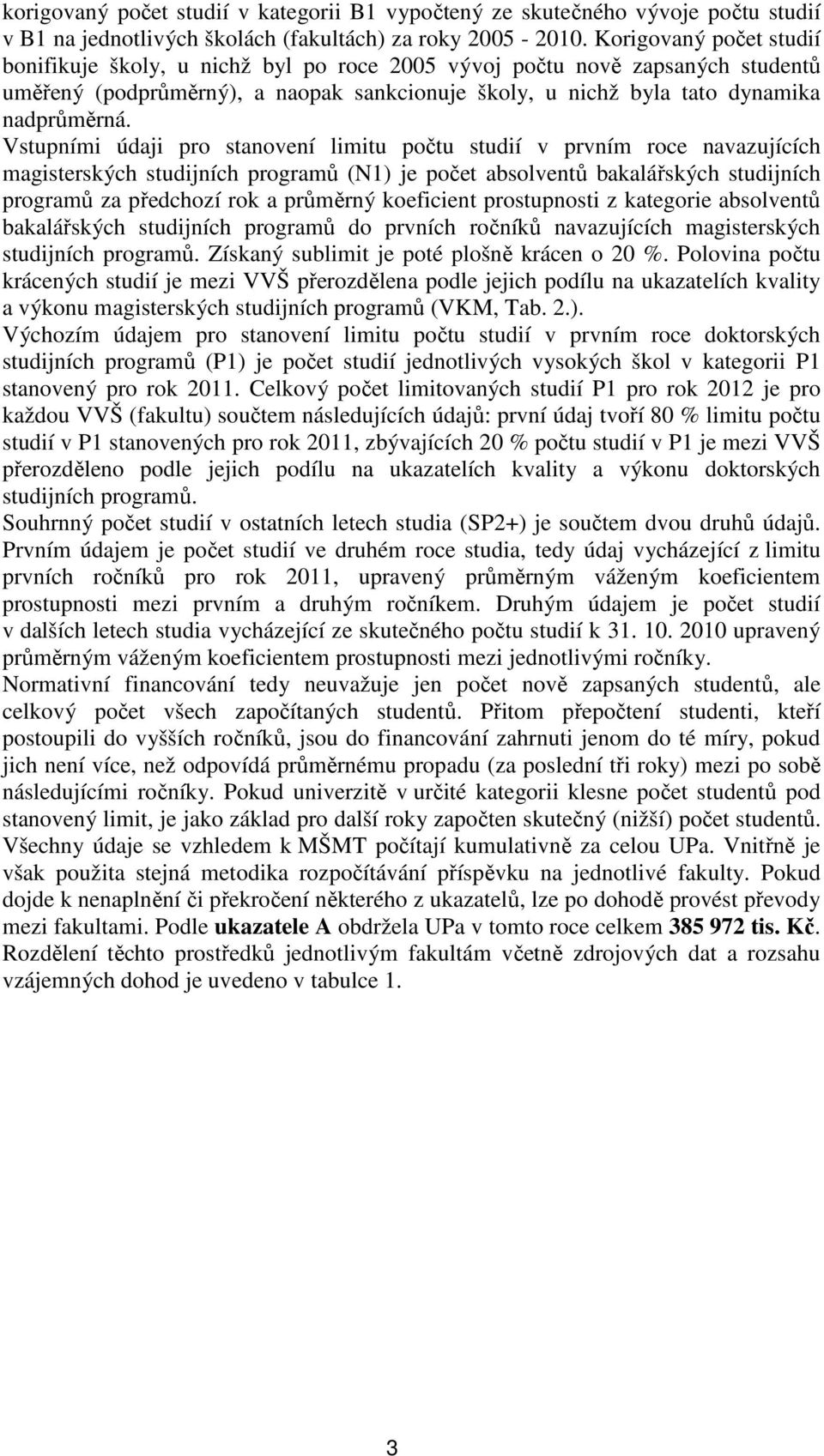 Vstupními údaji pro stanovení limitu počtu studií v prvním roce navazujících magisterských studijních programů (N1) je počet absolventů bakalářských studijních programů za předchozí rok a průměrný