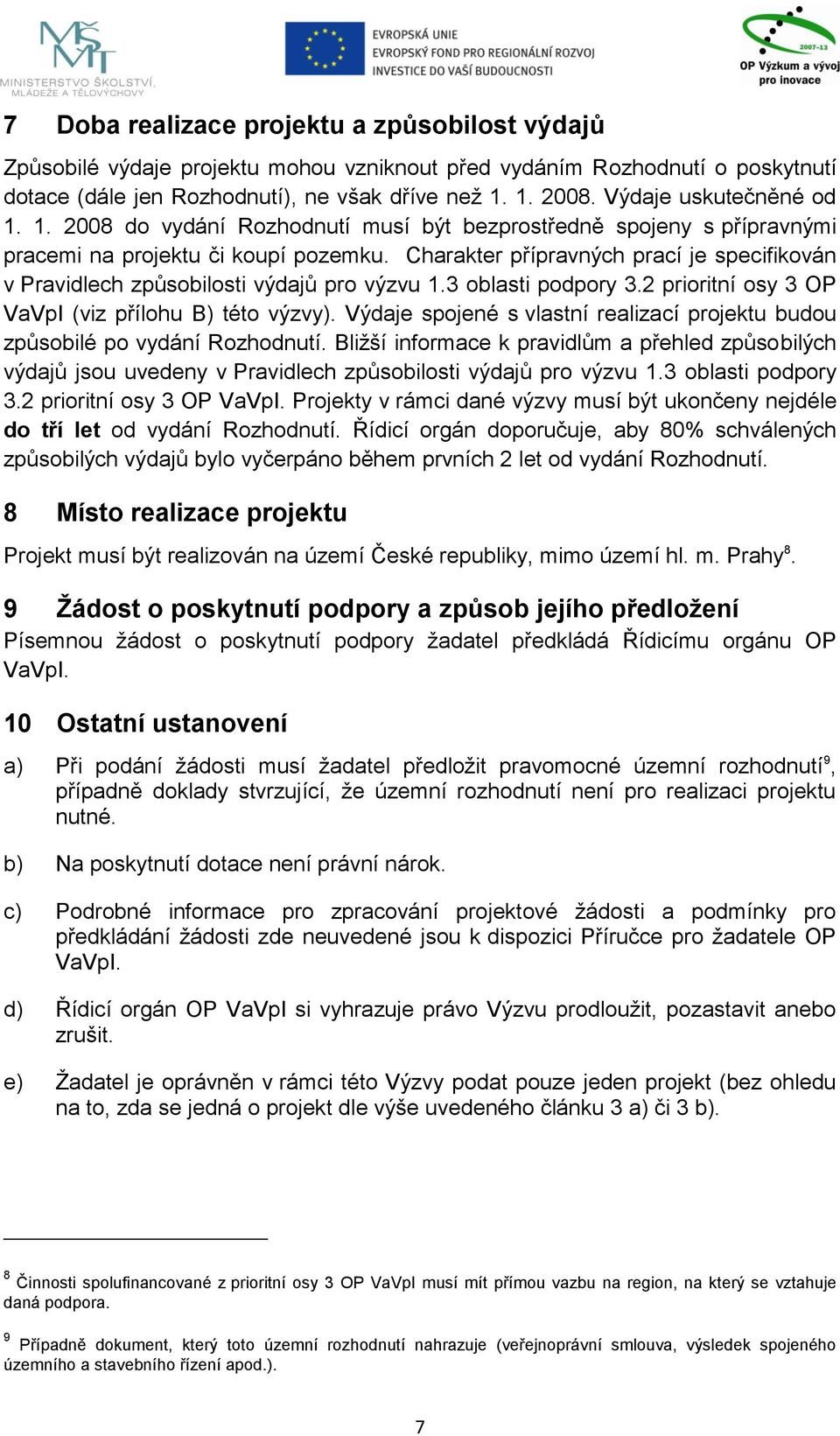 Charakter přípravných prací je specifikován v Pravidlech způsobilosti výdajů pro výzvu 1.3 oblasti podpory 3.2 prioritní osy 3 OP VaVpI (viz přílohu B) této výzvy).