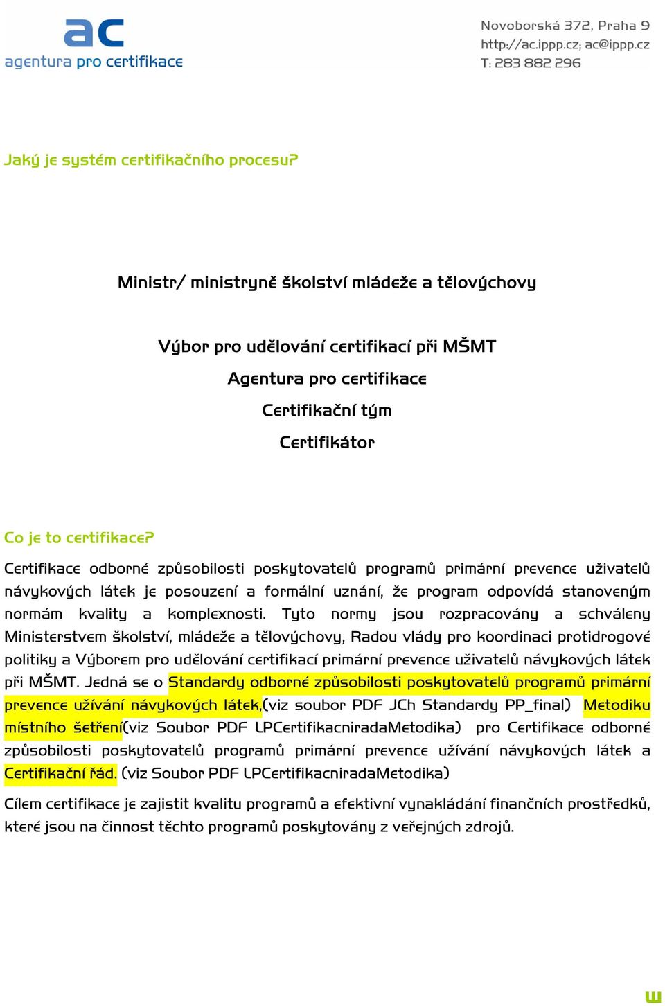 Certifikace odborné způsobilosti poskytovatelů programů primární prevence uživatelů návykových látek je posouzení a formální uznání, že program odpovídá stanoveným normám kvality a komplexnosti.