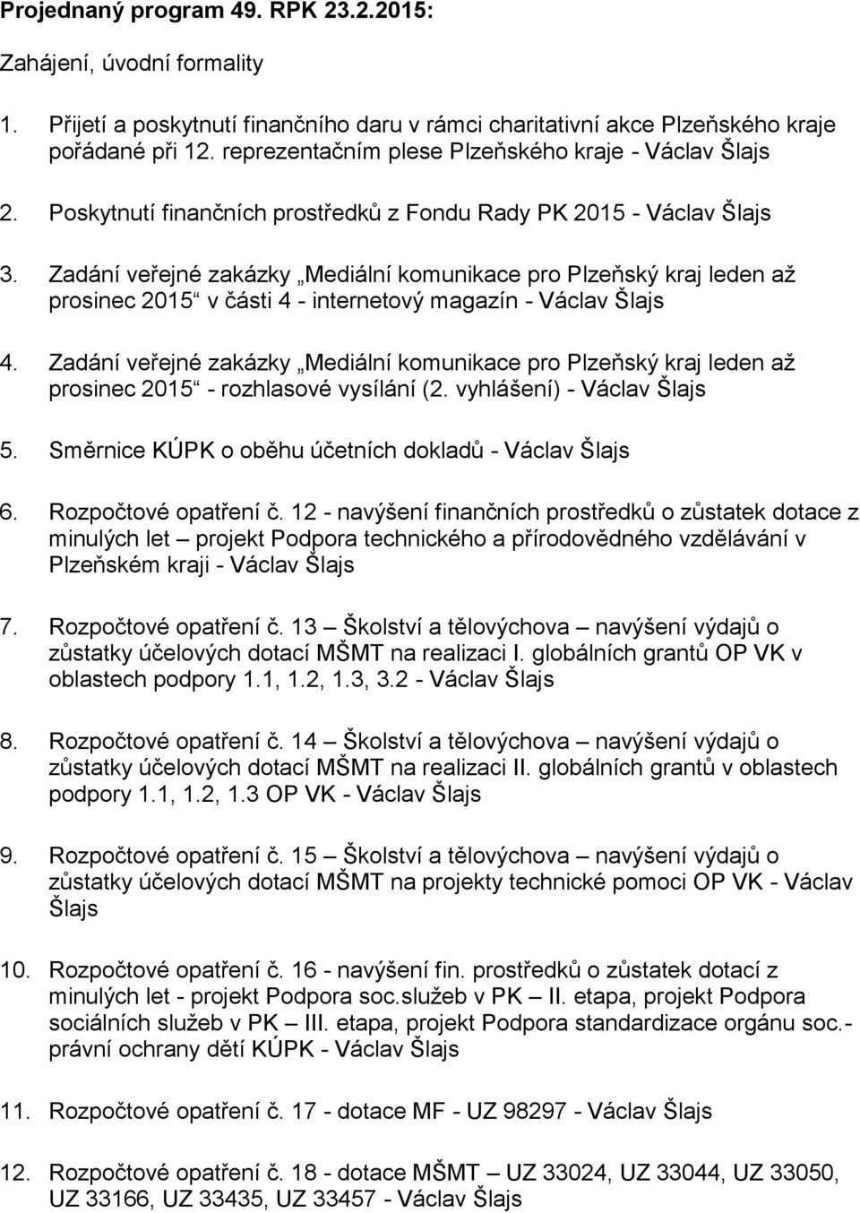 Zadání veřejné zakázky Mediální komunikace pro Plzeňský kraj leden až prosinec 2015 v části 4 - internetový magazín - Václav Šlajs 4.