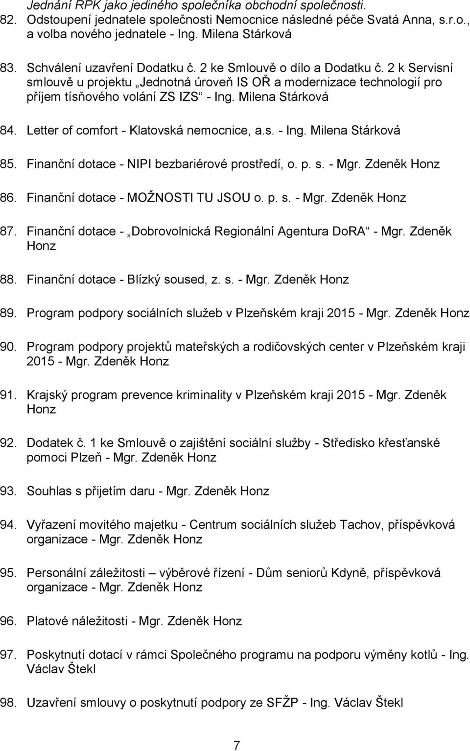 Milena Stárková 84. Letter of comfort - Klatovská nemocnice, a.s. - Ing. Milena Stárková 85. Finanční dotace - NIPI bezbariérové prostředí, o. p. s. - Mgr. Zdeněk Honz 86.