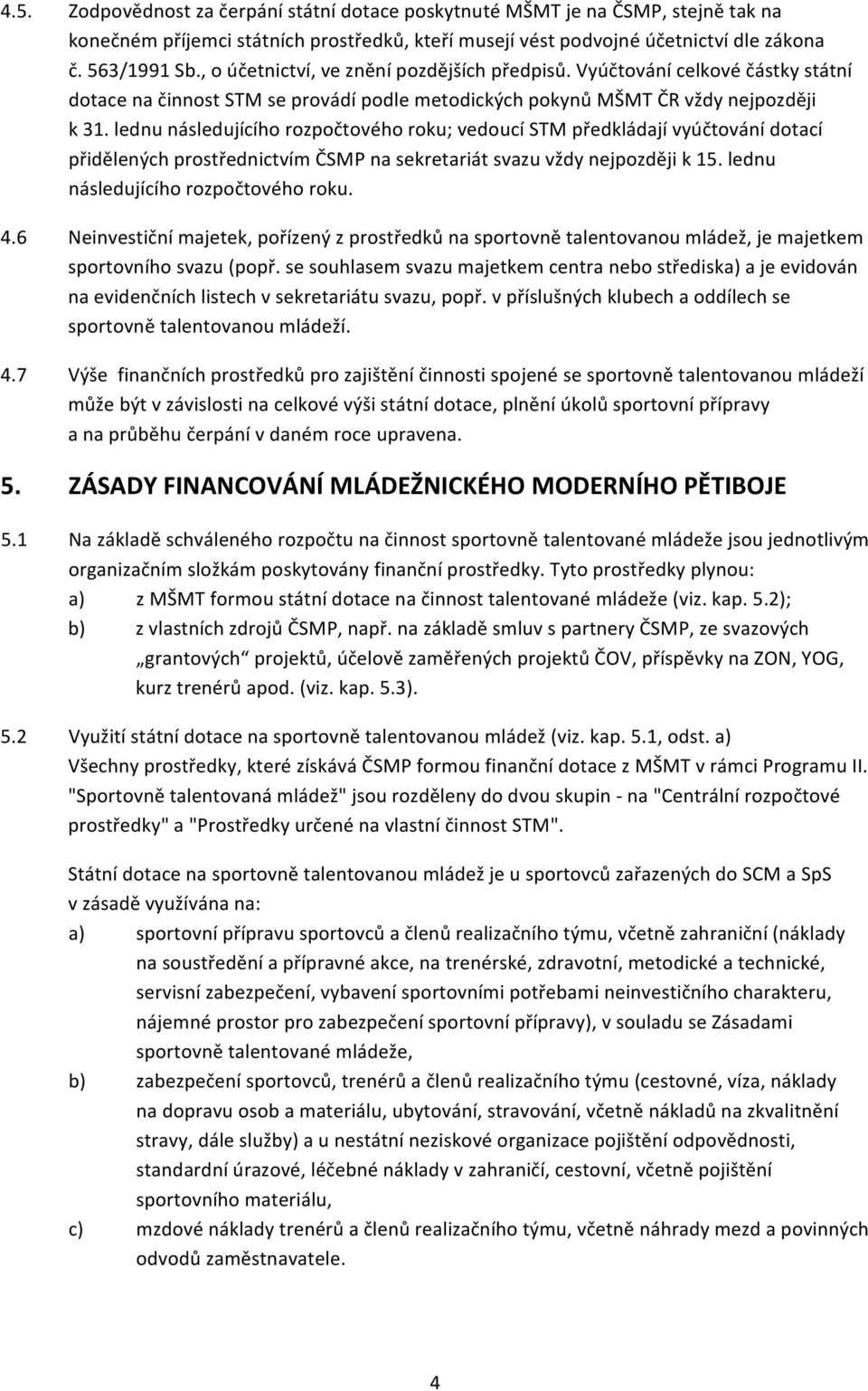 lednu následujícího rozpočtového roku; vedoucí STM předkládají vyúčtování dotací přidělených prostřednictvím ČSMP na sekretariát svazu vždy nejpozději k 15. lednu následujícího rozpočtového roku. 4.