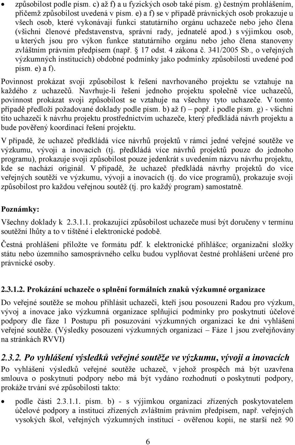 ) s výjimkou osob, u kterých jsou pro výkon funkce statutárního orgánu nebo jeho člena stanoveny zvláštním právním předpisem (např. 17 odst. 4 zákona č. 341/2005 Sb.