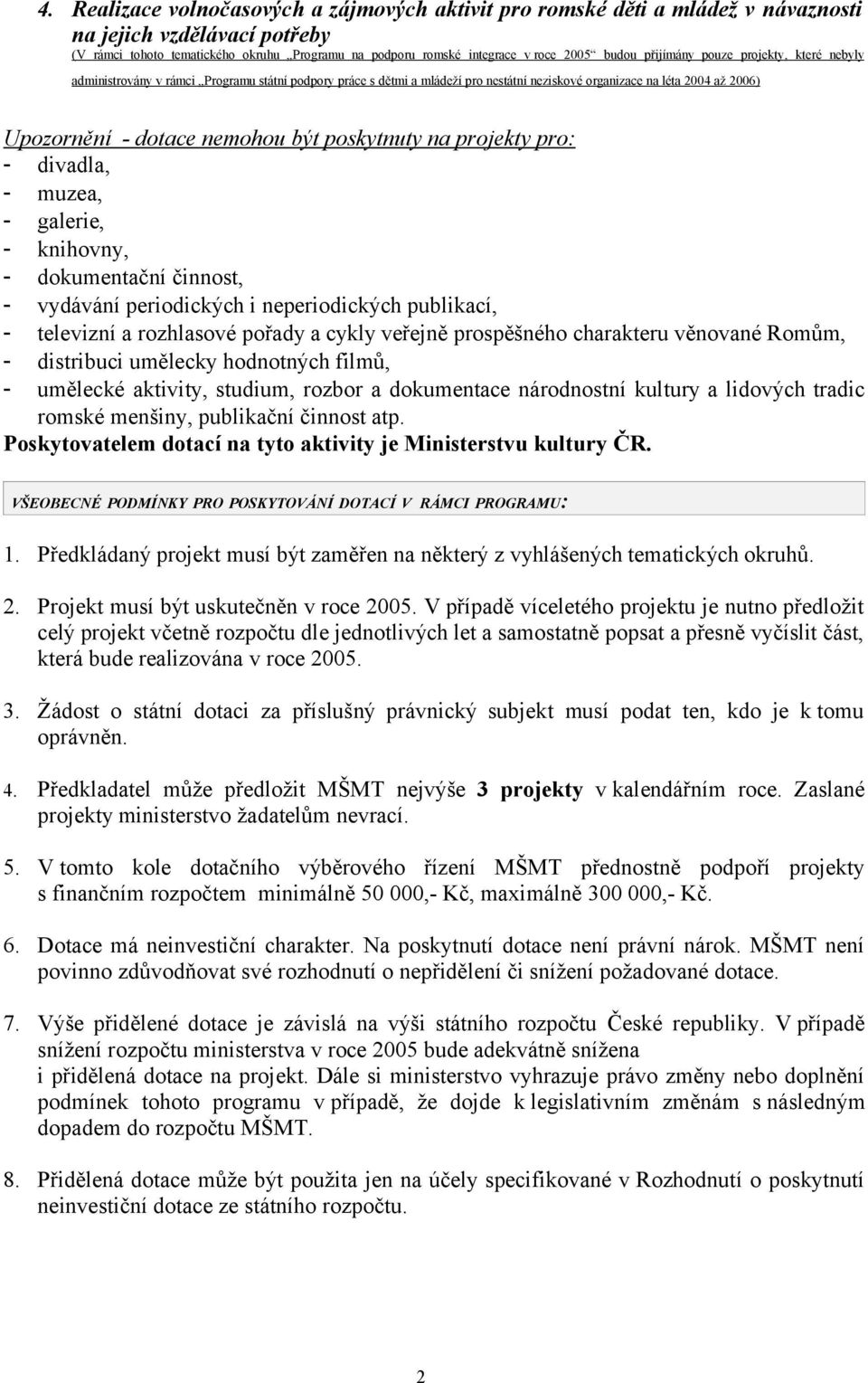 být poskytnuty na projekty pro: - divadla, - muzea, - galerie, - knihovny, - dokumentační činnost, - vydávání periodických i neperiodických publikací, - televizní a rozhlasové pořady a cykly veřejně