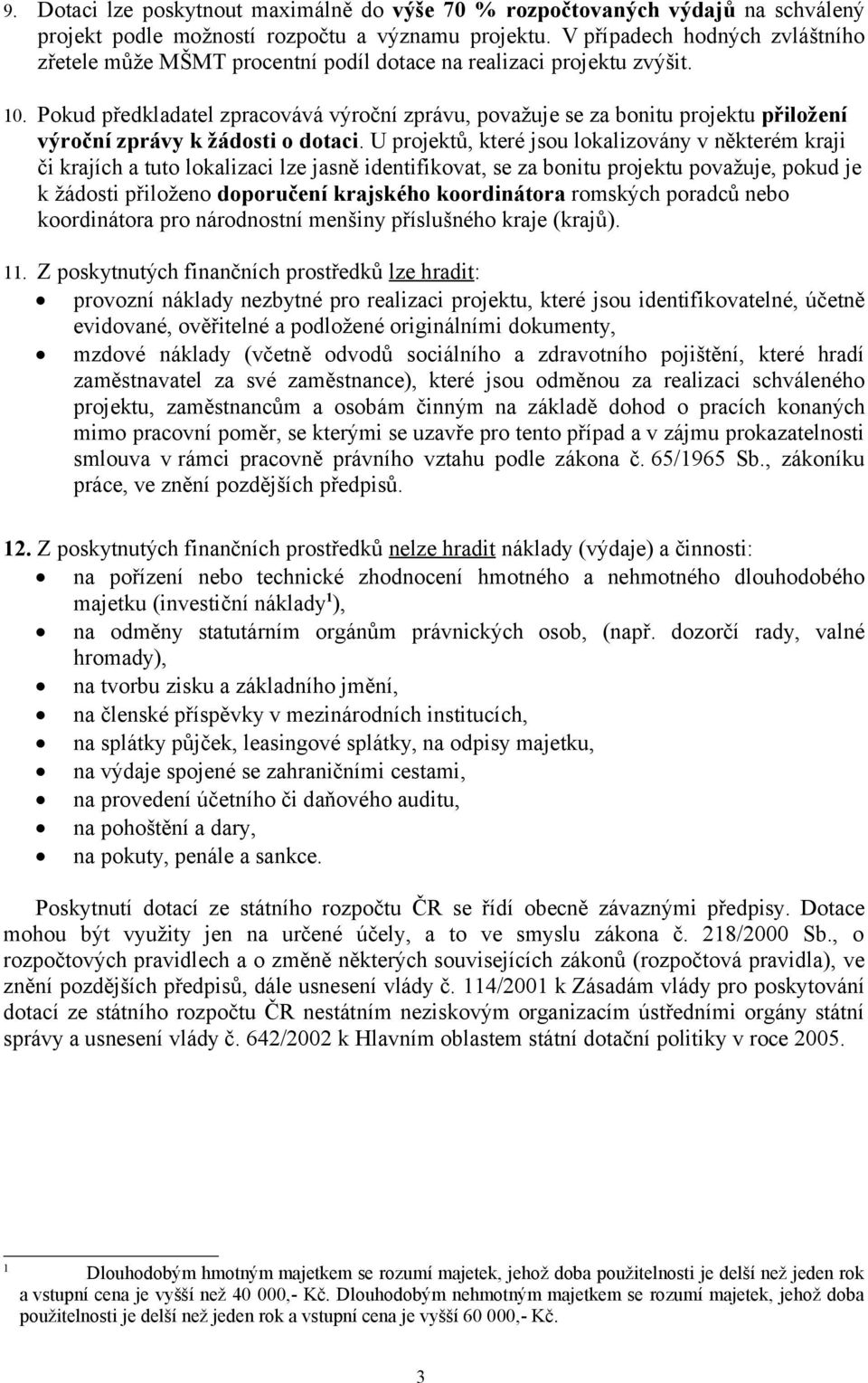 Pokud předkladatel zpracovává výroční zprávu, považuje se za bonitu projektu přiložení výroční zprávy k žádosti o dotaci.