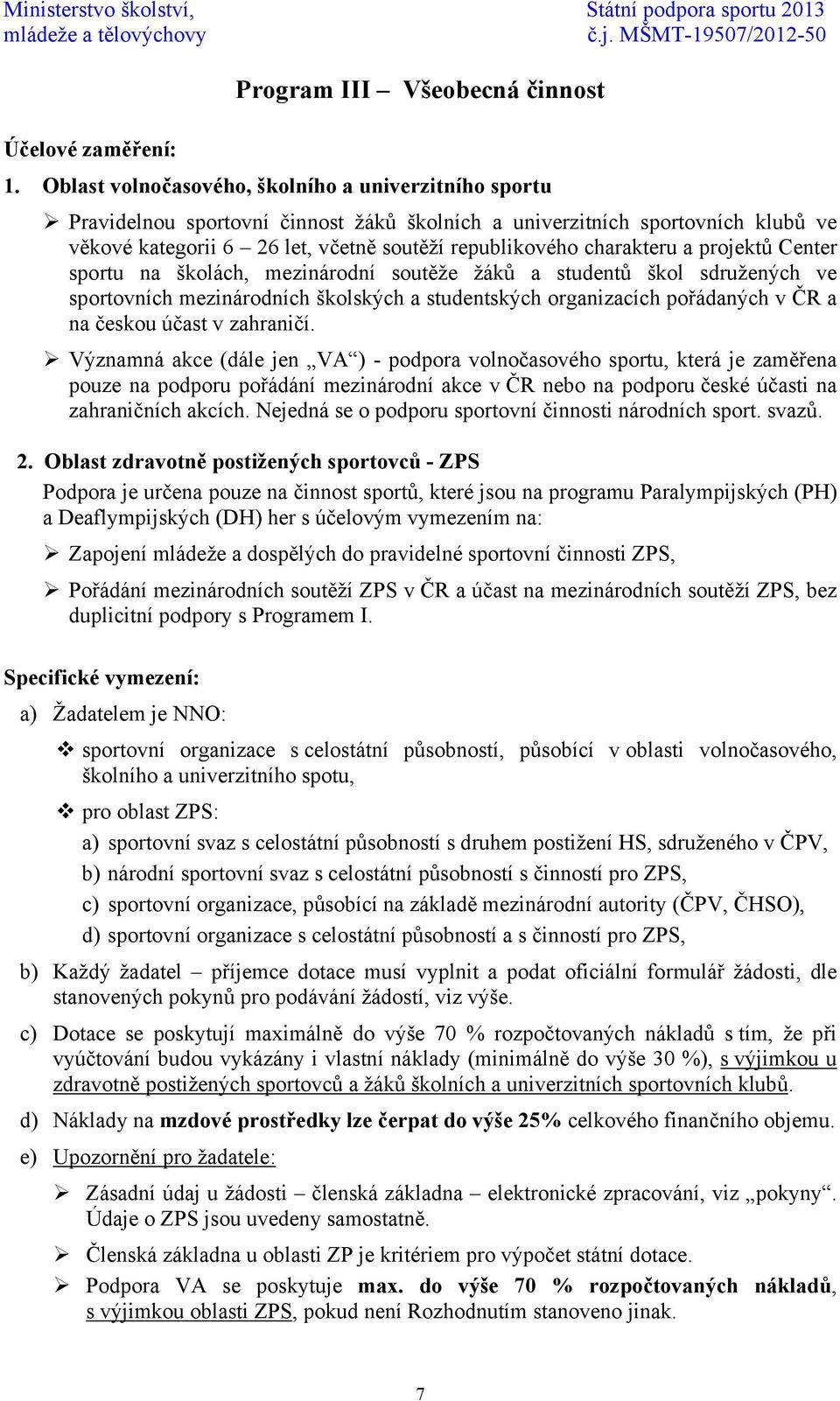 charakteru a projektů Center sportu na školách, mezinárodní soutěže žáků a studentů škol sdružených ve sportovních mezinárodních školských a studentských organizacích pořádaných v ČR a na českou