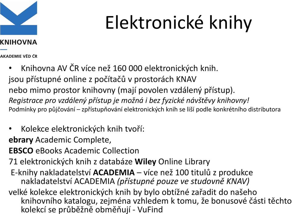 Podmínky pro půjčování zpřístupňování elektronických knih se liší podle konkrétního distributora Kolekce elektronických knih tvoří: ebrary Academic Complete, EBSCO ebooks Academic Collection 71