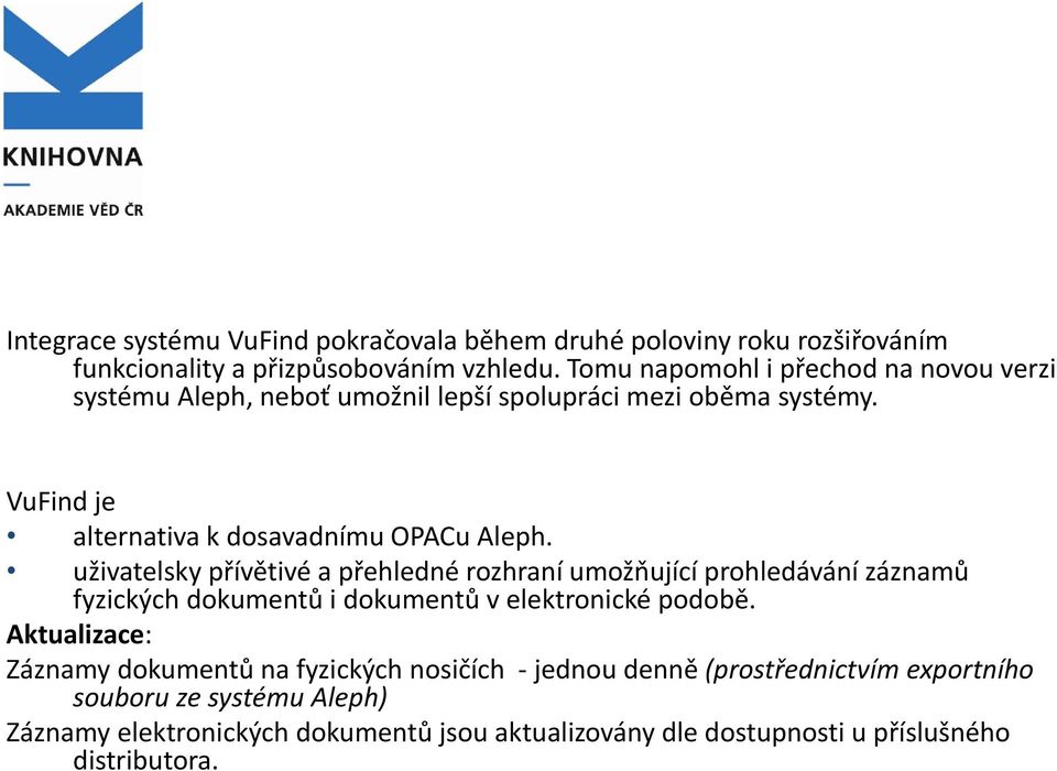 uživatelsky přívětivé a přehledné rozhraní umožňující prohledávání záznamů fyzických dokumentů i dokumentů velektronické podobě.