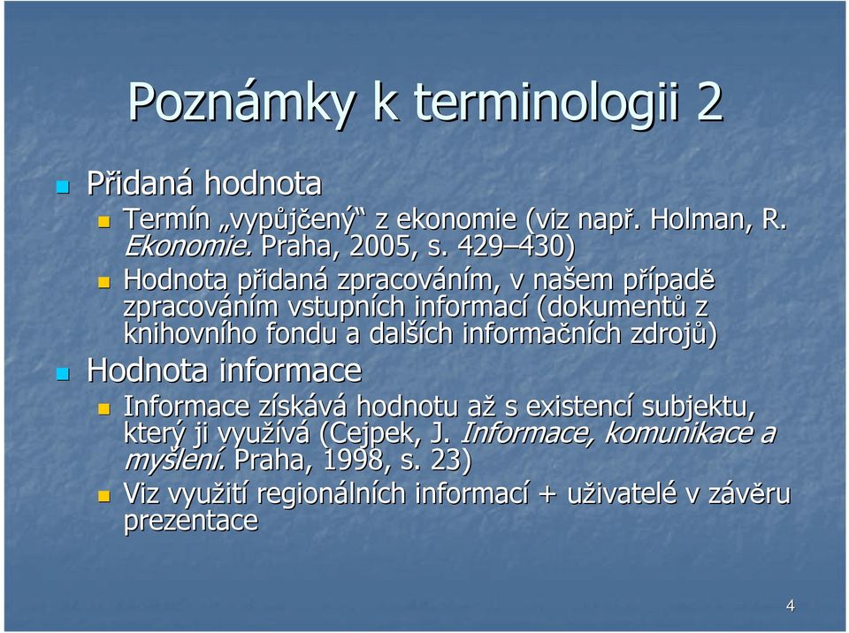 fondu a další ších informačních zdrojů) Hodnota informace Informace získz skává hodnotu aža s existencí subjektu, který ji využívá