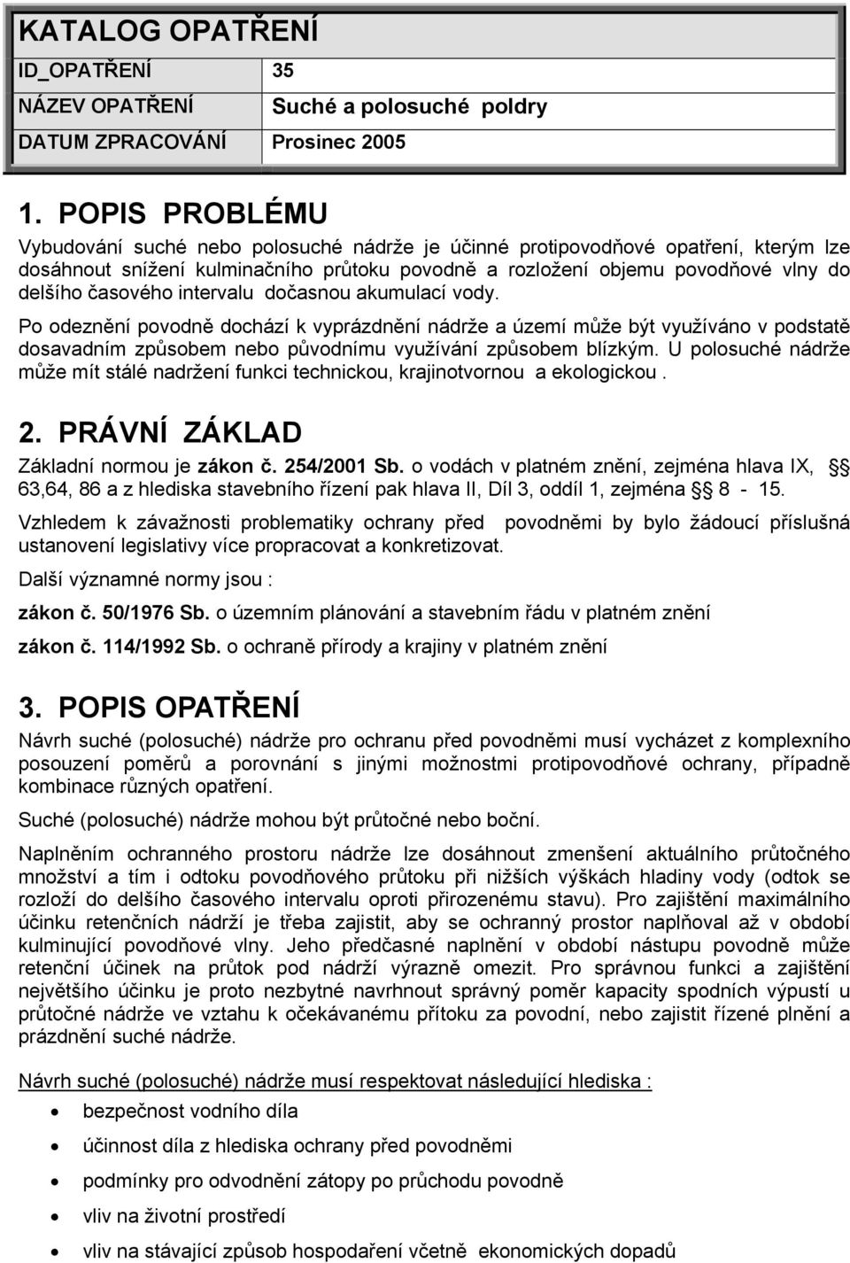 časového intervalu dočasnou akumulací vody. Po odeznění povodně dochází k vyprázdnění nádrže a území může být využíváno v podstatě dosavadním způsobem nebo původnímu využívání způsobem blízkým.