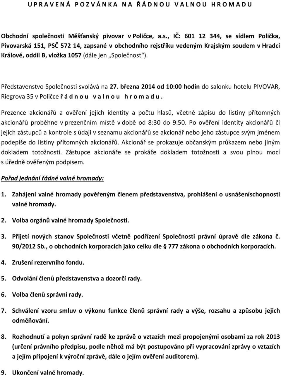 Představenstvo Společnosti svolává na 27. března 2014 od 10:00 hodin do salonku hotelu PIVOVAR, Riegrova 35 v Poličce řádnou valnou hromadu.