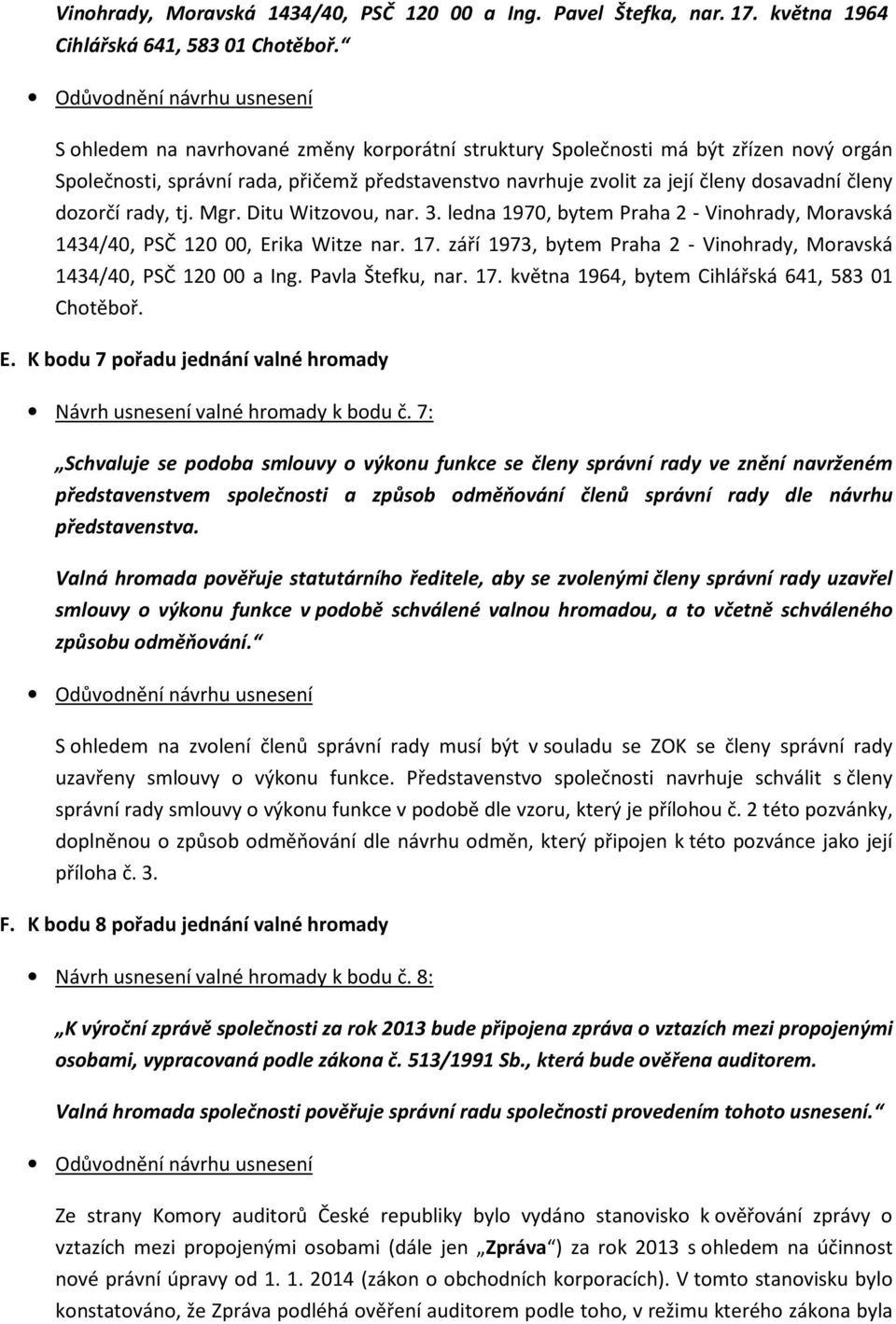 tj. Mgr. Ditu Witzovou, nar. 3. ledna 1970, bytem Praha 2 - Vinohrady, Moravská 1434/40, PSČ 120 00, Erika Witze nar. 17. září 1973, bytem Praha 2 - Vinohrady, Moravská 1434/40, PSČ 120 00 a Ing.