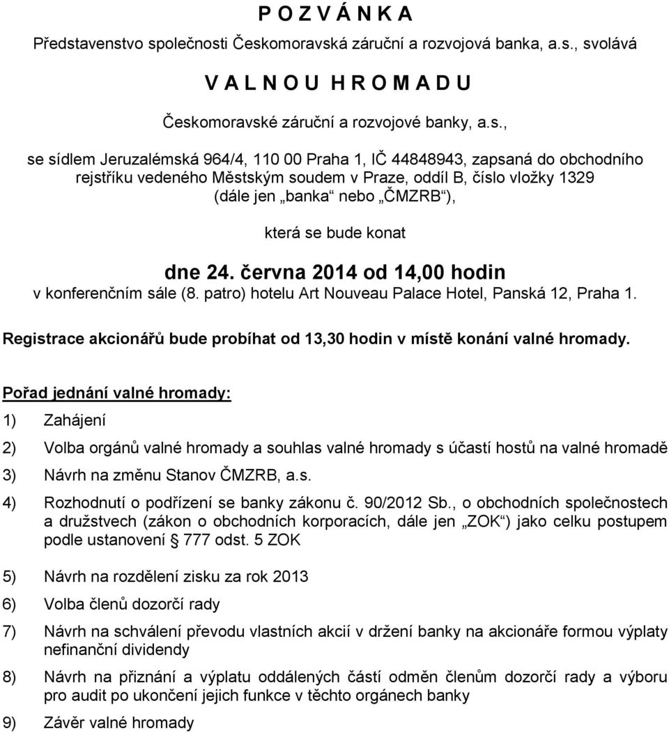 vo společnosti Českomoravská záruční a rozvojová banka, a.s., svolává V A L N O U H R O M A D U Českomoravské záruční a rozvojové banky, a.s., se sídlem Jeruzalémská 964/4, 110 00 Praha 1, IČ