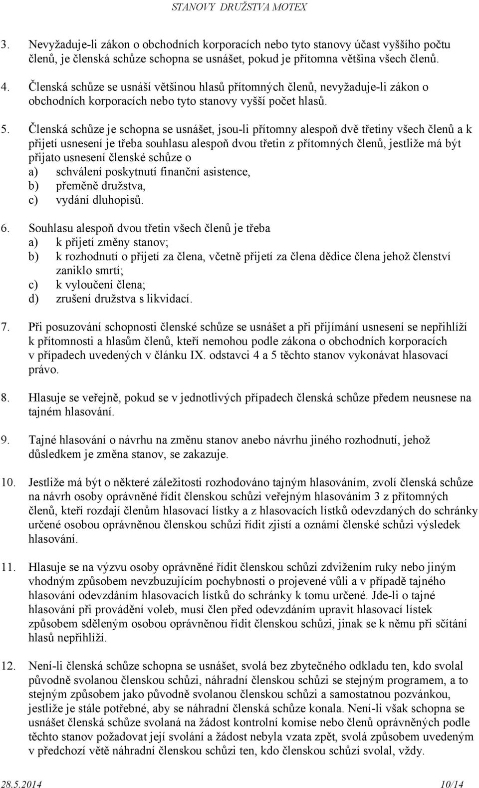 Členská schůze je schopna se usnášet, jsou-li přítomny alespoň dvě třetiny všech členů a k přijetí usnesení je třeba souhlasu alespoň dvou třetin z přítomných členů, jestliže má být přijato usnesení