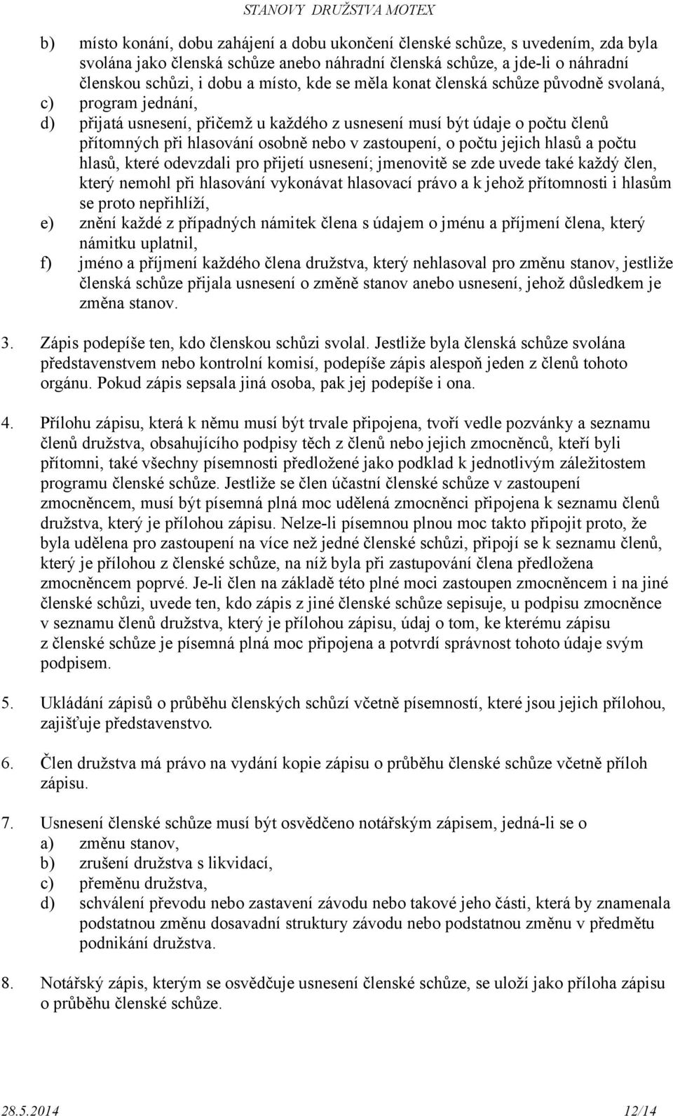 počtu jejich hlasů a počtu hlasů, které odevzdali pro přijetí usnesení; jmenovitě se zde uvede také každý člen, který nemohl při hlasování vykonávat hlasovací právo a k jehož přítomnosti i hlasům se