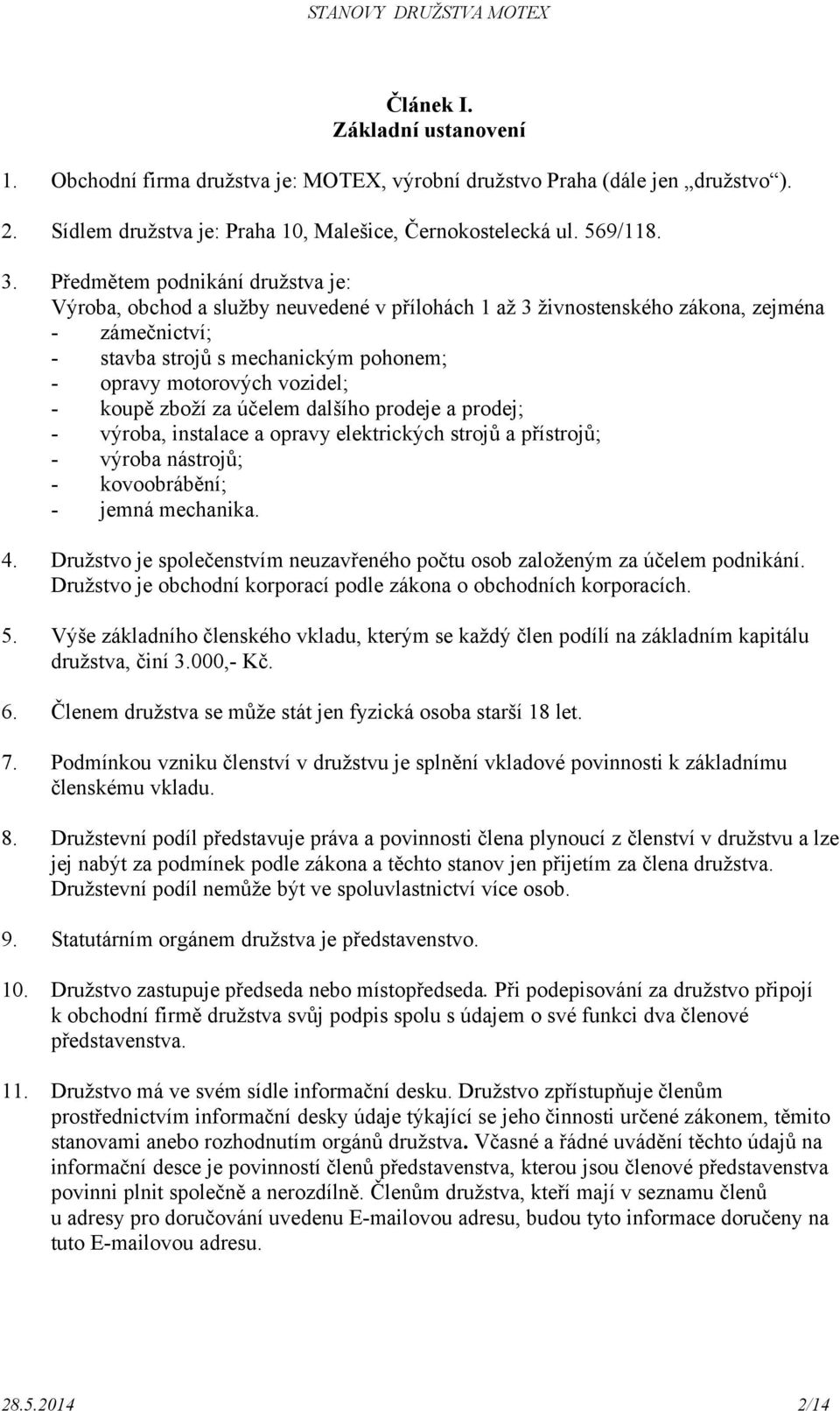 - koupě zboží za účelem dalšího prodeje a prodej; - výroba, instalace a opravy elektrických strojů a přístrojů; - výroba nástrojů; - kovoobrábění; - jemná mechanika. 4.