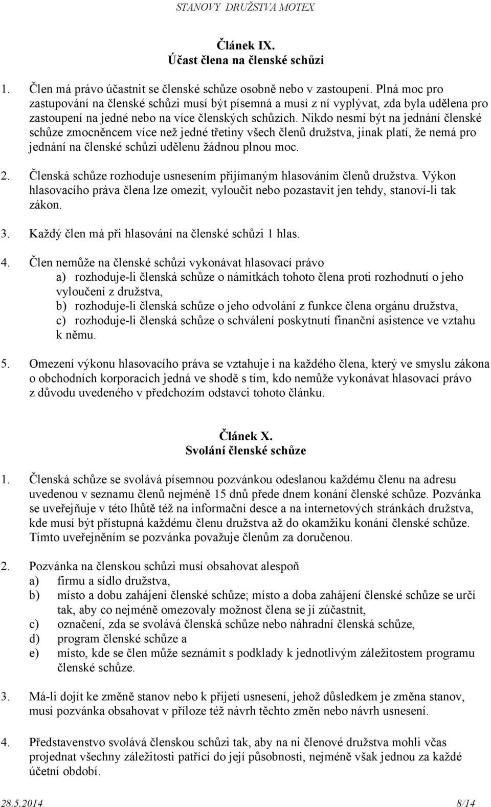 Nikdo nesmí být na jednání členské schůze zmocněncem více než jedné třetiny všech členů družstva, jinak platí, že nemá pro jednání na členské schůzi udělenu žádnou plnou moc. 2.