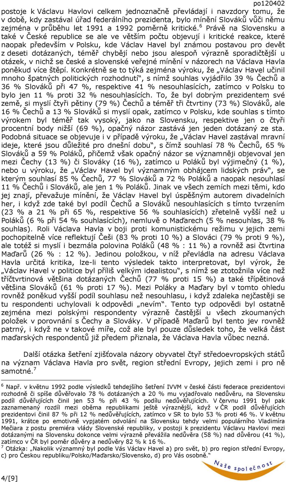 6 Právě na Slovensku a také v České republice se ale ve větším počtu objevují i kritické reakce, které naopak především v Polsku, kde Václav Havel byl známou postavou pro devět z deseti dotázaných,