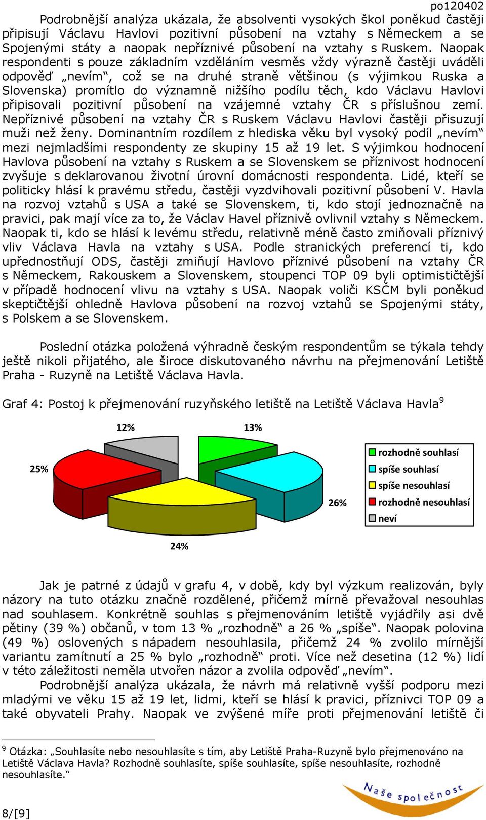 Naopak respondenti s pouze základním vzděláním vesměs vždy výrazně častěji uváděli odpověď m, což se na druhé straně většinou (s výjimkou Ruska a Slovenska) promítlo do významně nižšího podílu těch,