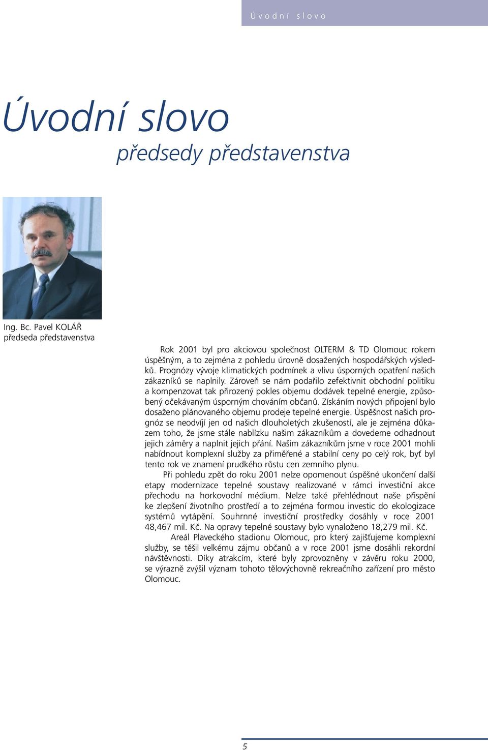 Prognózy vývoje klimatických podmínek a vlivu úsporných opatření našich zákazníků se naplnily.