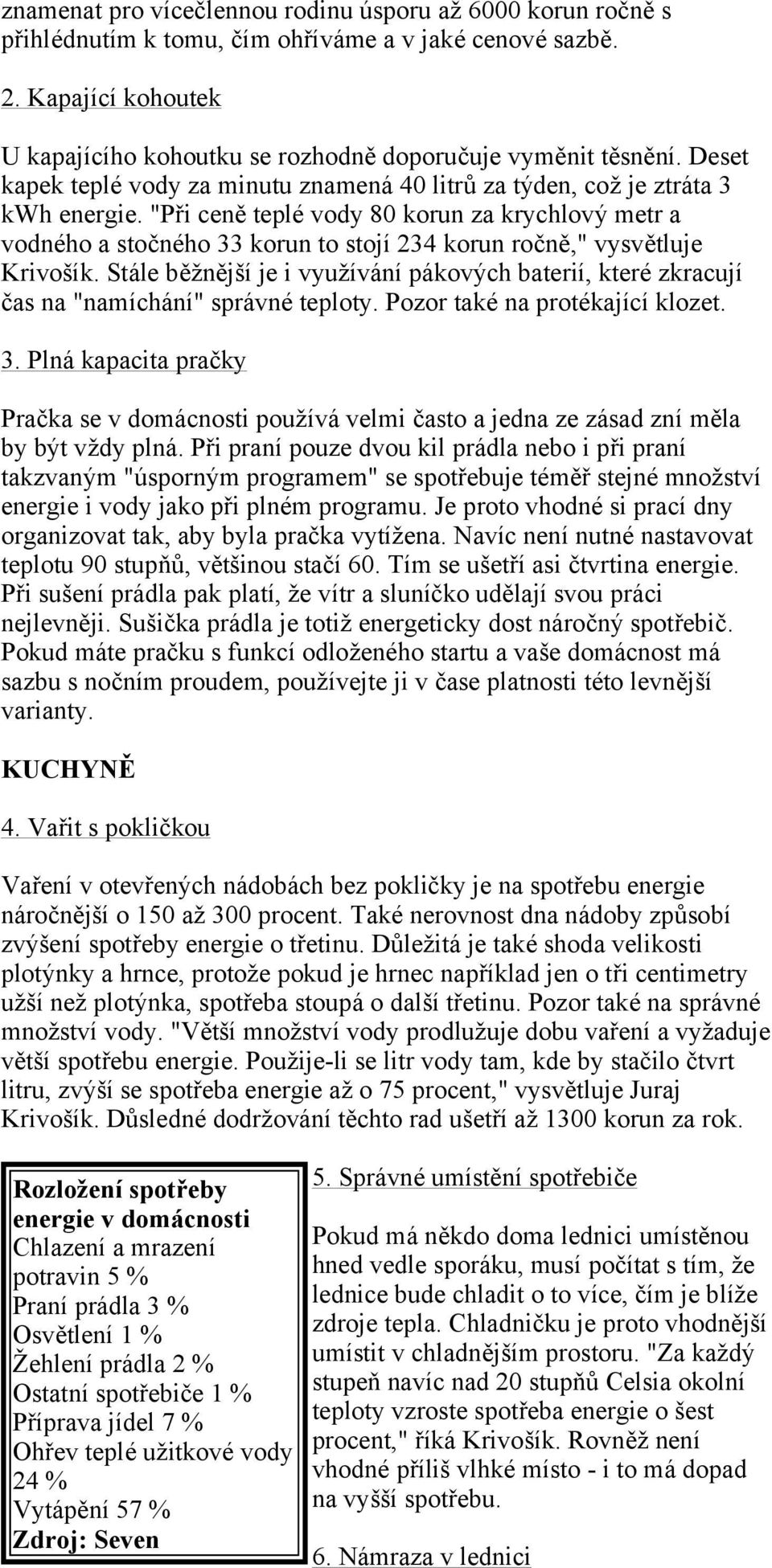 "Při ceně teplé vody 80 korun za krychlový metr a vodného a stočného 33 korun to stojí 234 korun ročně," vysvětluje Krivošík.