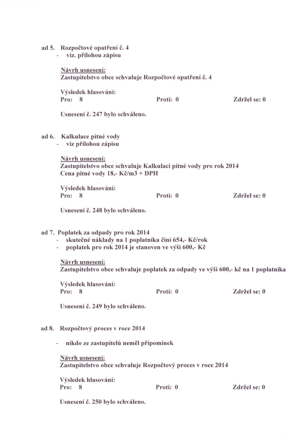 Poplatek za odpady pro rok 2014 skutečné náklady na 1 poplatníka činí 654,- Kč/rok poplatek pro rok 2014 je stanoven ve výši 600,- Kč.