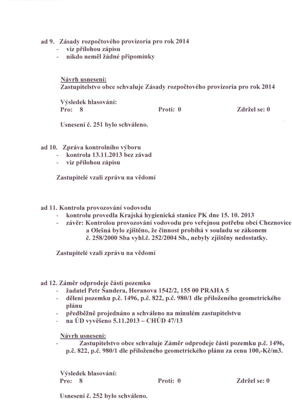 2013 závěr: Kontrolou provozování vodovodu pro veřejnou potřebu obcí Cheznovice a Olešná bylo zjištěno, že činnost probíhá v souladu se zákonem č. 258/2000 Sba vyhl.č. 252/2004 Sb.