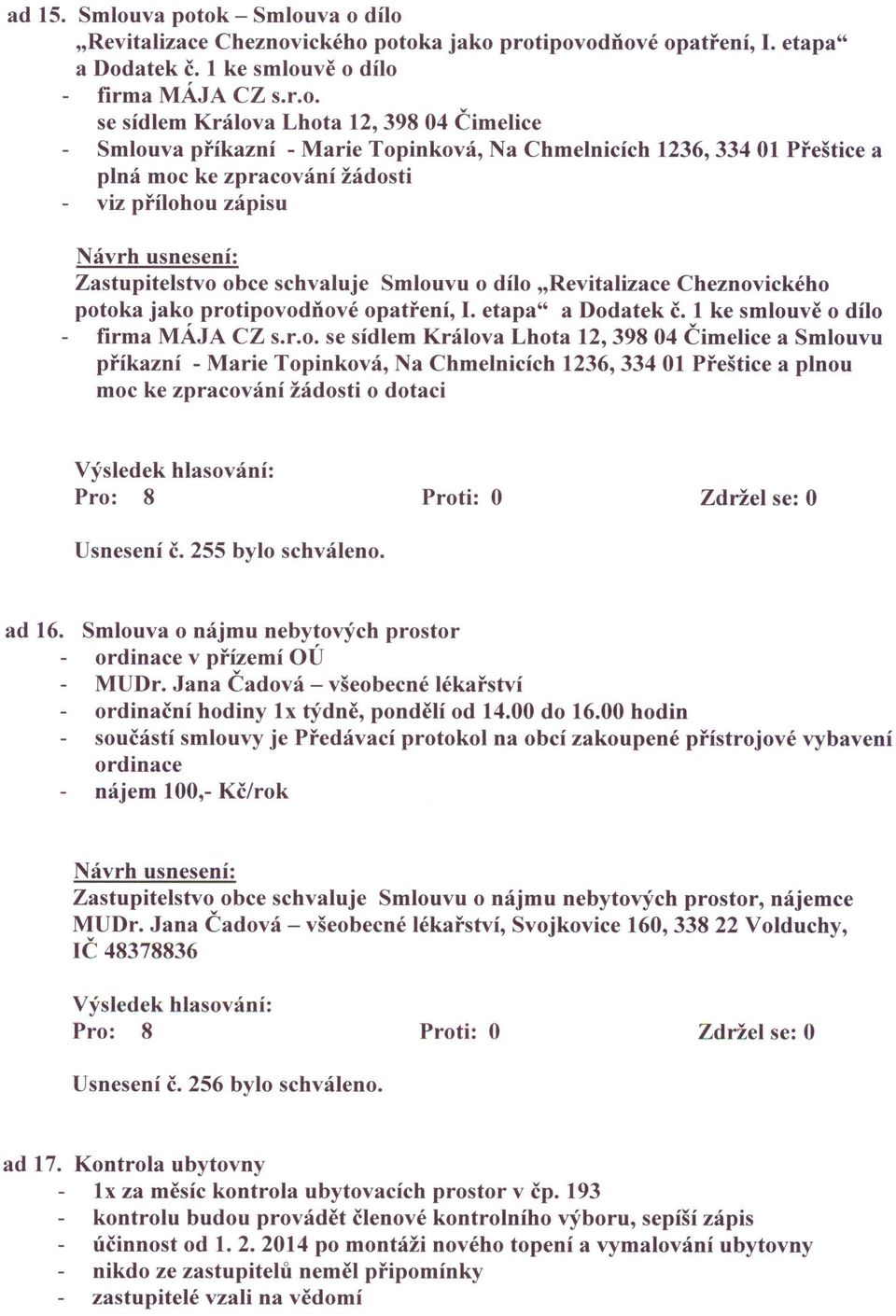 ok - Smlouva o dílo "Revitalizace Cheznovického potoka jako protipovodňové opatření, I. etapa" a Dodatek Č. 1 ke smlouvě o dílo firma MÁJ A CZ s.r.o. se sídlem Králova Lhota 12, 398 04 Čimelice