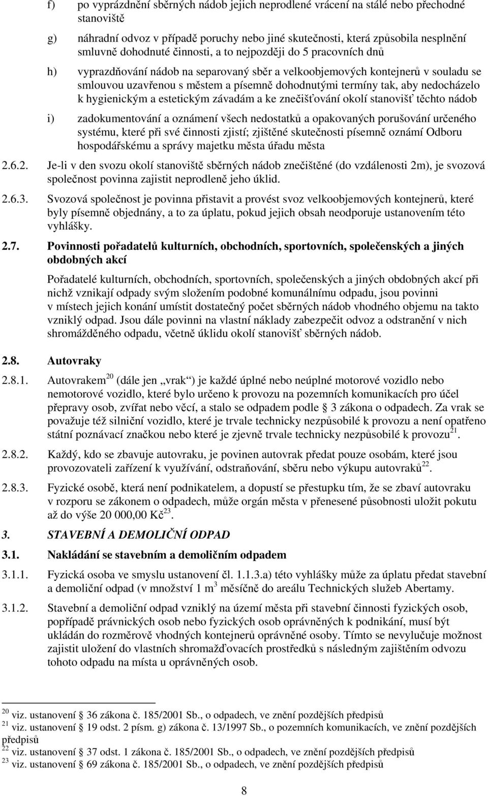 nedocházelo k hygienickým a estetickým závadám a ke znečišťování okolí stanovišť těchto nádob i) zadokumentování a oznámení všech nedostatků a opakovaných porušování určeného systému, které při své