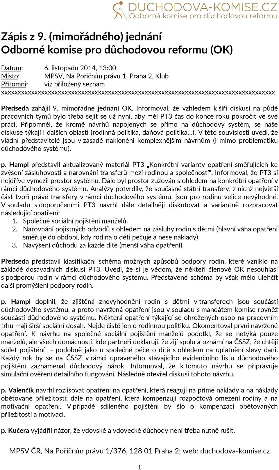 mimořádné jednání OK. Informoval, že vzhledem k šíři diskusí na půdě pracovních týmů bylo třeba sejít se už nyní, aby měl PT3 čas do konce roku pokročit ve své práci.